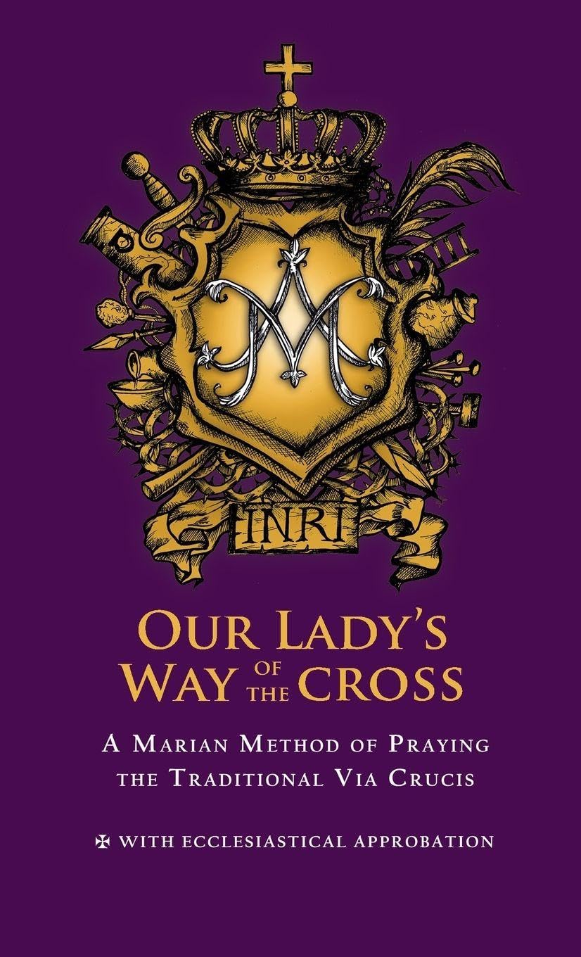 Our Lady's Way of the Cross: A Marian Method in Praying the Traditional Via Crucis