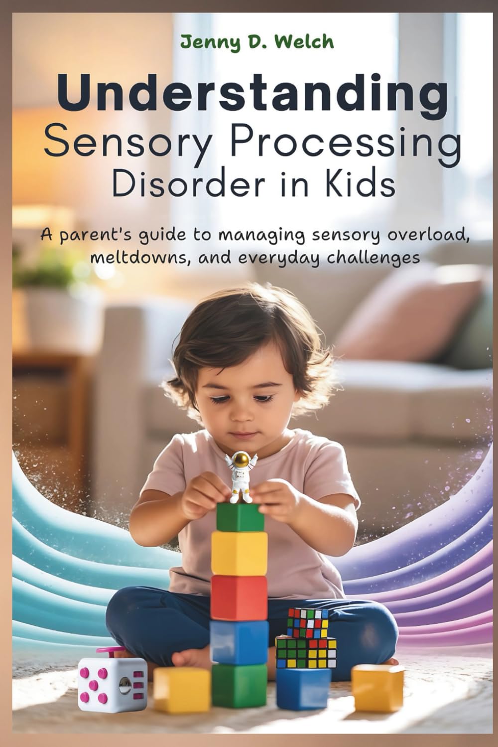 UNDERSTANDING Sensory Processing Disorder in Kids: A Parent’s Guide to Managing Sensory Overload, Meltdowns, and Everyday Challenges (An Introduction to Childhood Psychology)