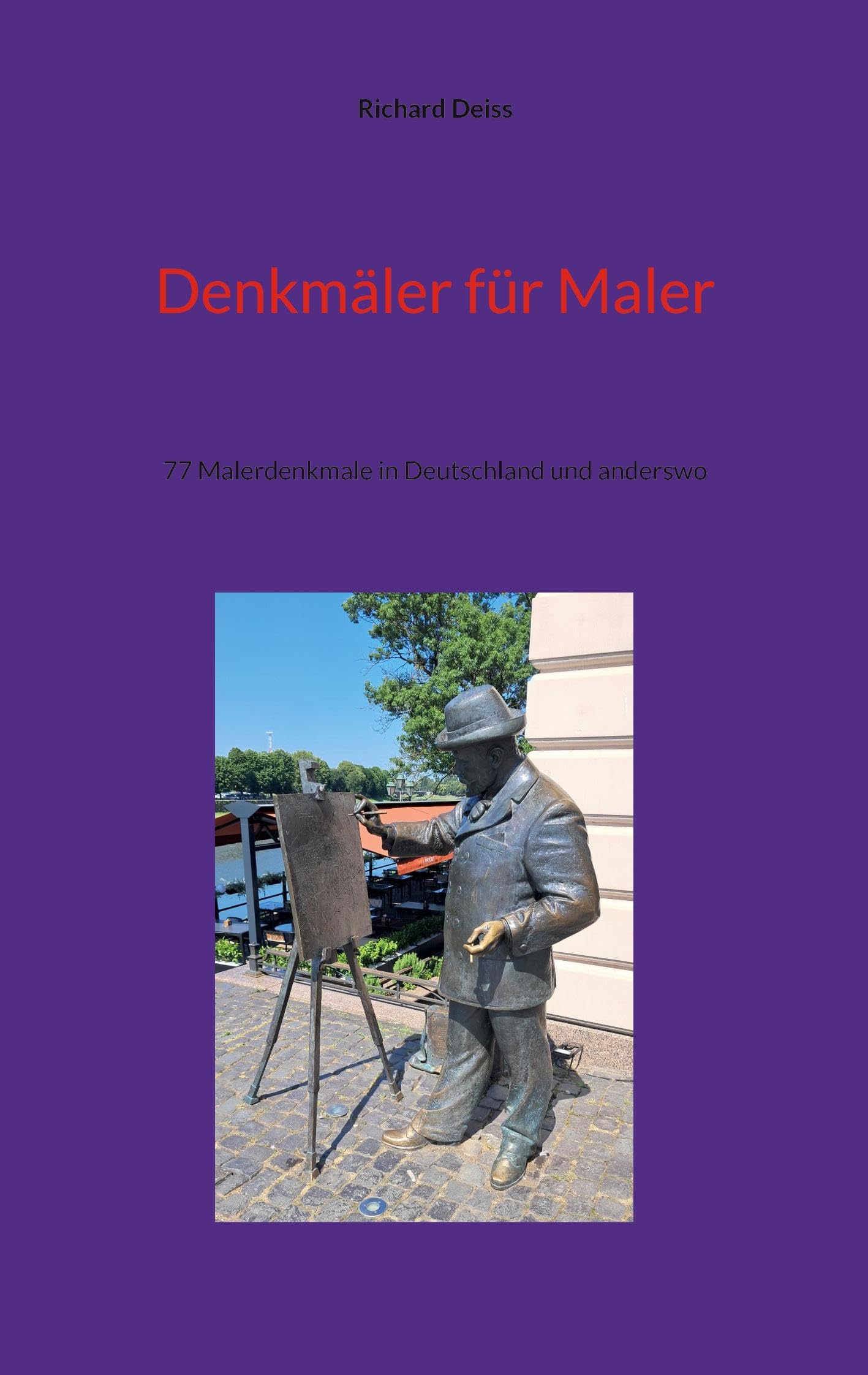 Denkmäler für Maler: 77 Malerdenkmale in Deutschland und anderswo