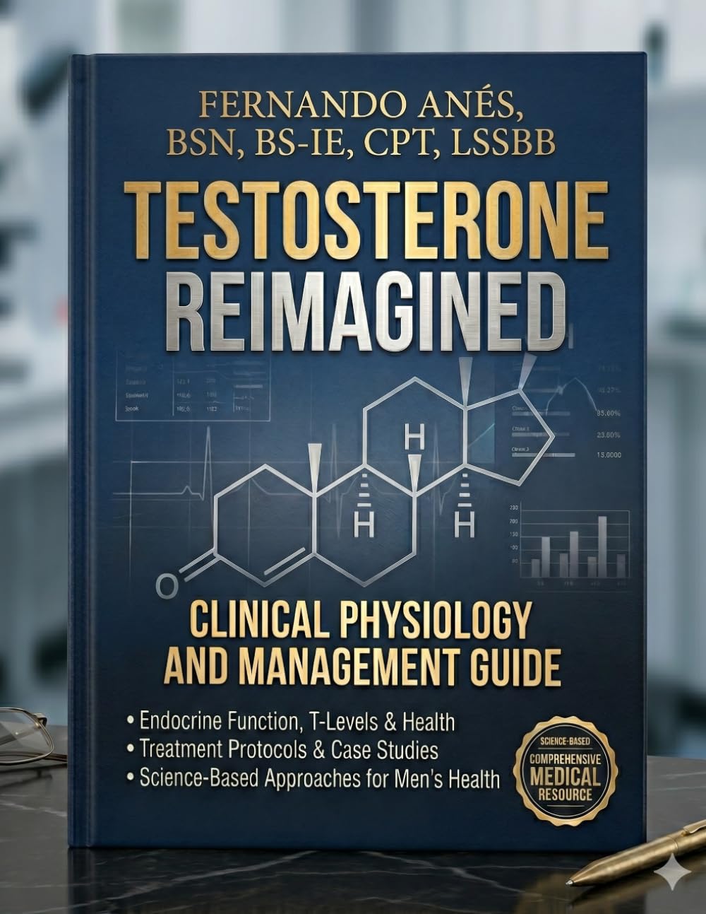 TESTOSTERONE REIMAGINED: Testosterone Decoded. An Evidence-Based Guide to Hormone Health, Diagnosis, and Modern Treatment