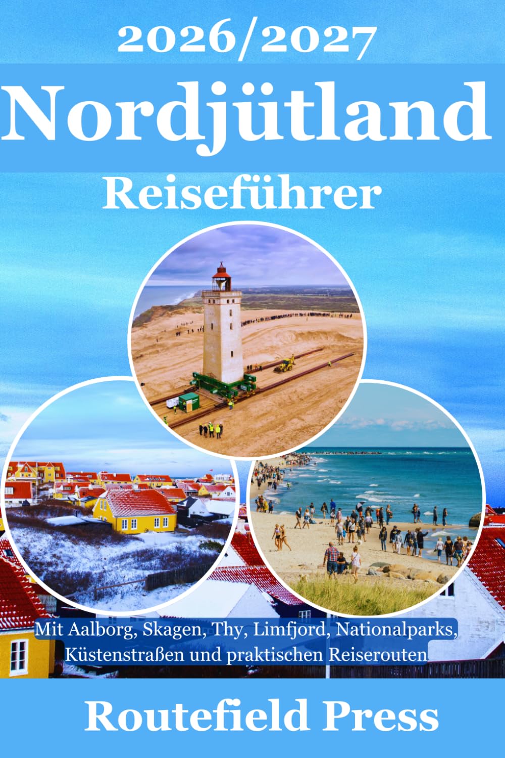 Nordjütland Reiseführer 2026-2027: Der praktische Guide zu Aalborg, Skagen, Thy, dem Limfjord, Küstenstraßen, Nationalparks, regionaler Küche und den schönsten Reiserouten