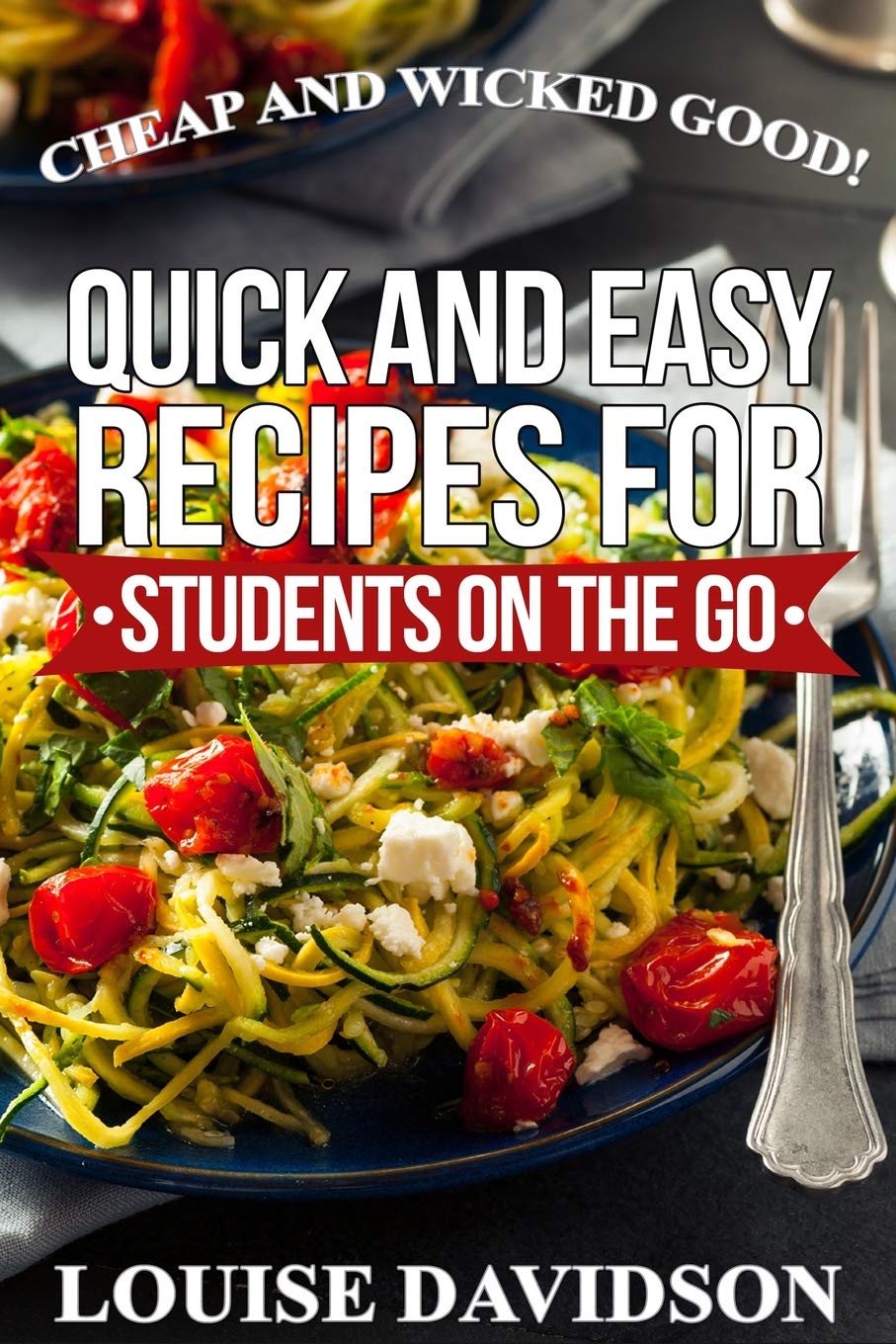 Cheap and Wicked Good!: Quick and Easy Recipes for Students on the Go