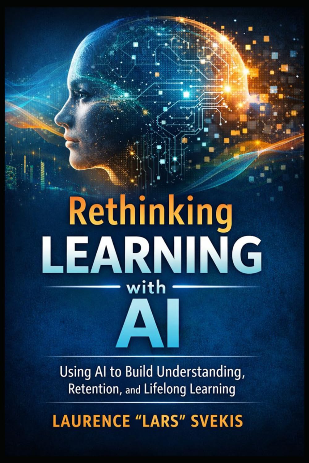 Rethinking Learning with AI: Using AI to Build Understanding, Retention, and Lifelong Learning