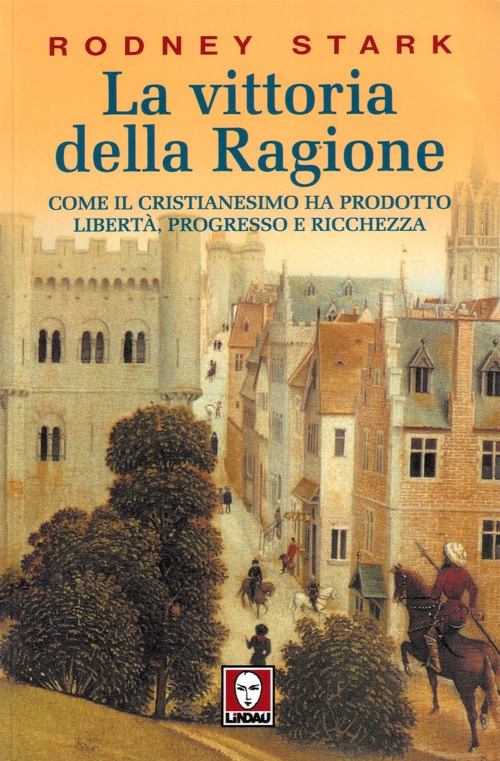 La Vittoria Della Ragione. Come Il Cristianesimo Ha Prodotto Libertà, Progresso E Ricchezza - 4