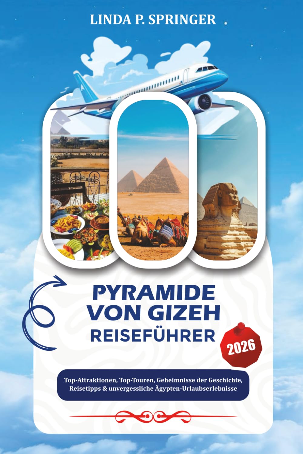 PYRAMIDE VON GIZEH REISEFÜHRER 2026: Top-Attraktionen, Top-Touren, Geheimnisse der Geschichte, Reisetipps & unvergessliche Ägypten-Urlaubserlebnisse