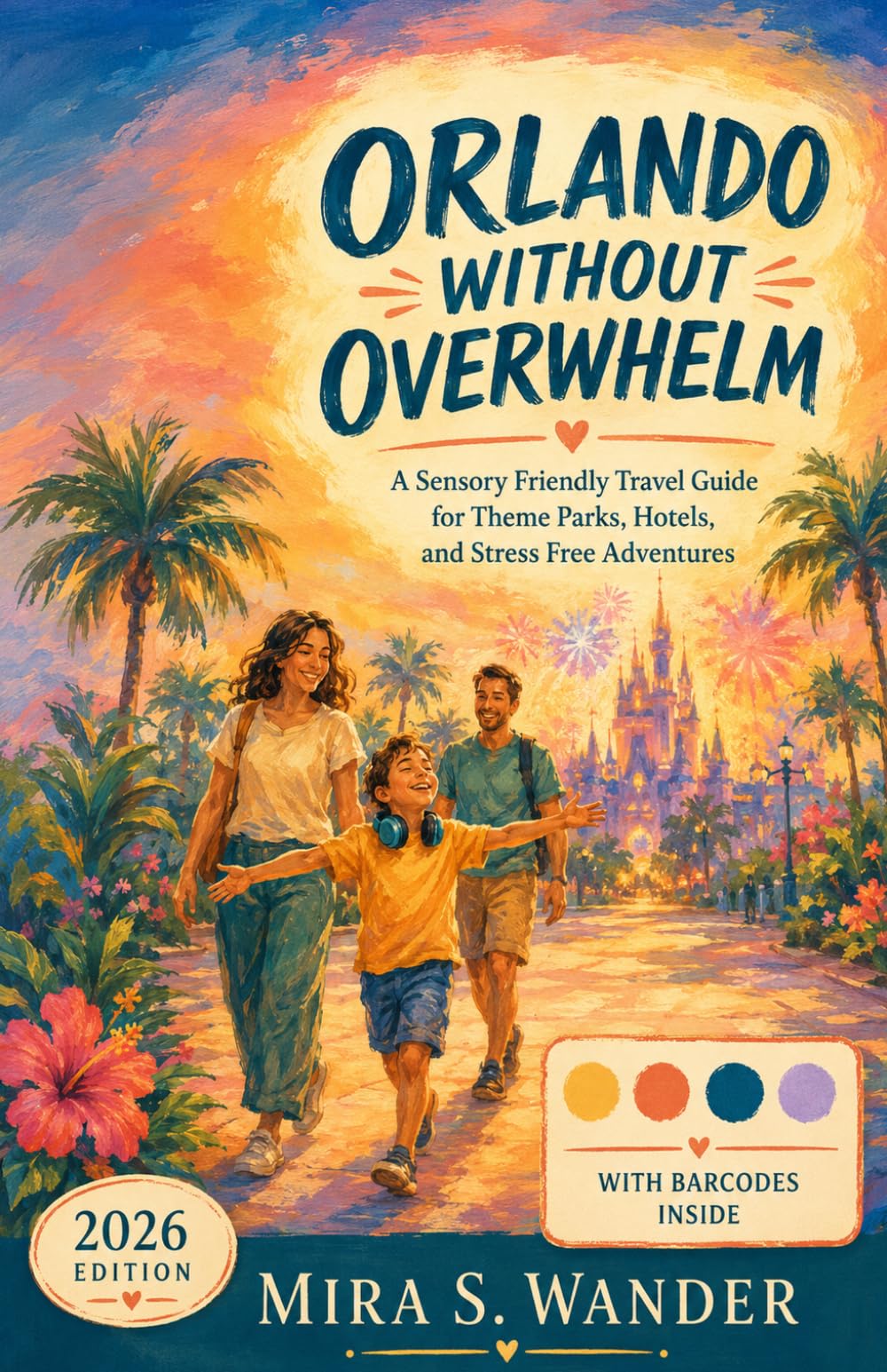 ORLANDO WITHOUT OVERWHELM: A Sensory Friendly Travel Guide for Theme Parks, Hotels and Stress Free Adventures