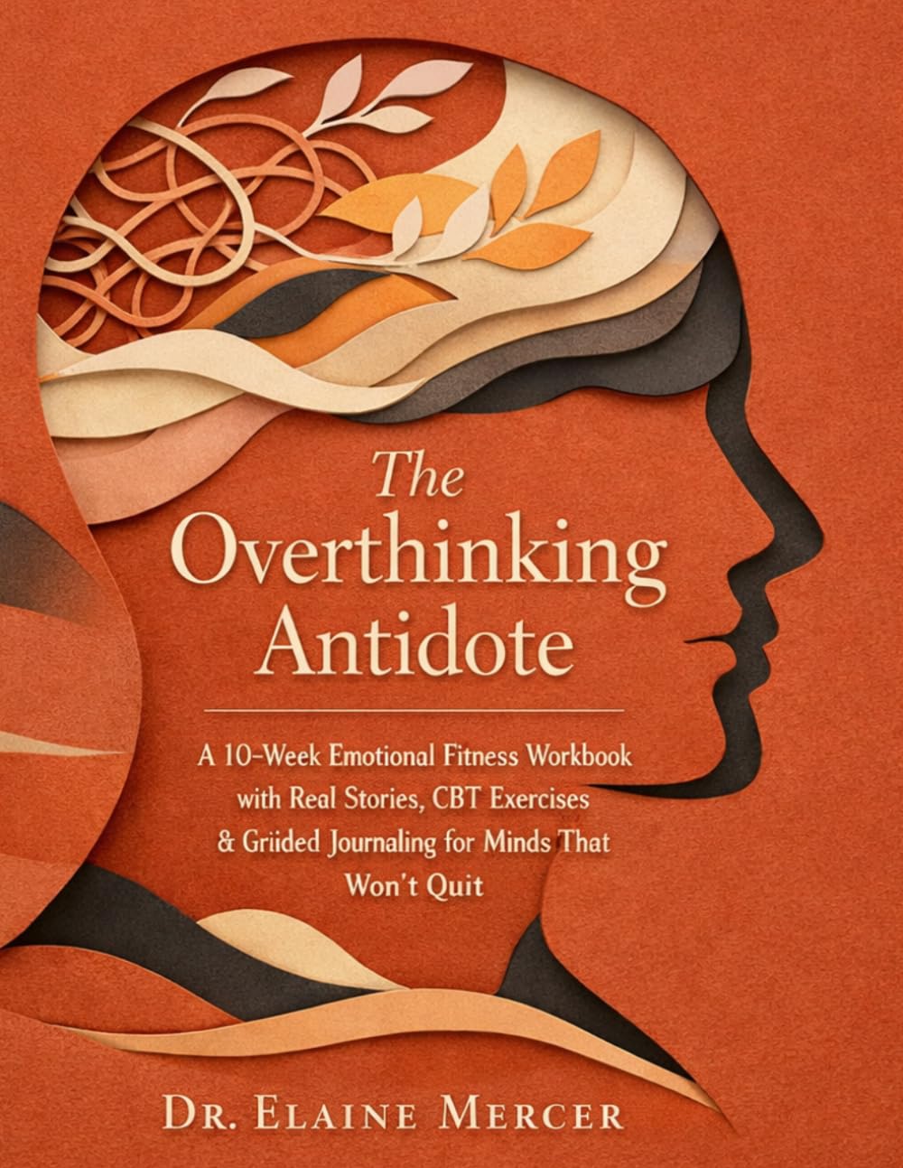 The Overthinking Antidote: A 10-Week Emotional Fitness Workbook with Real Stories, CBT Exercises & Guided Journaling for Minds That Won't Quit (The Emotional Fitness Method)