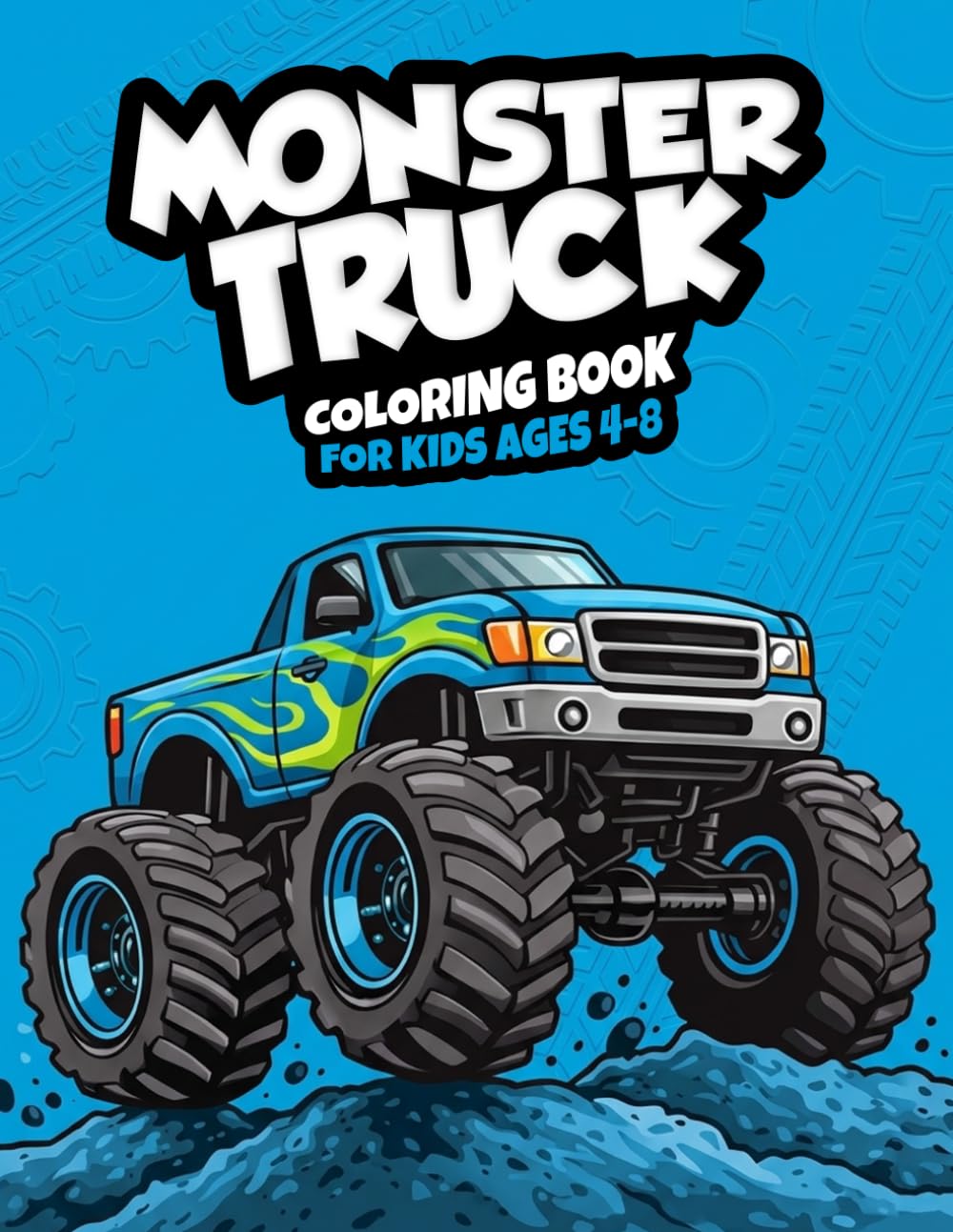 Monster Truck Coloring Book For Kids Ages 4-8: A Fun Activity Book for Toddlers and Preschoolers, Perfect for Road Trips and Birthday Gifts.