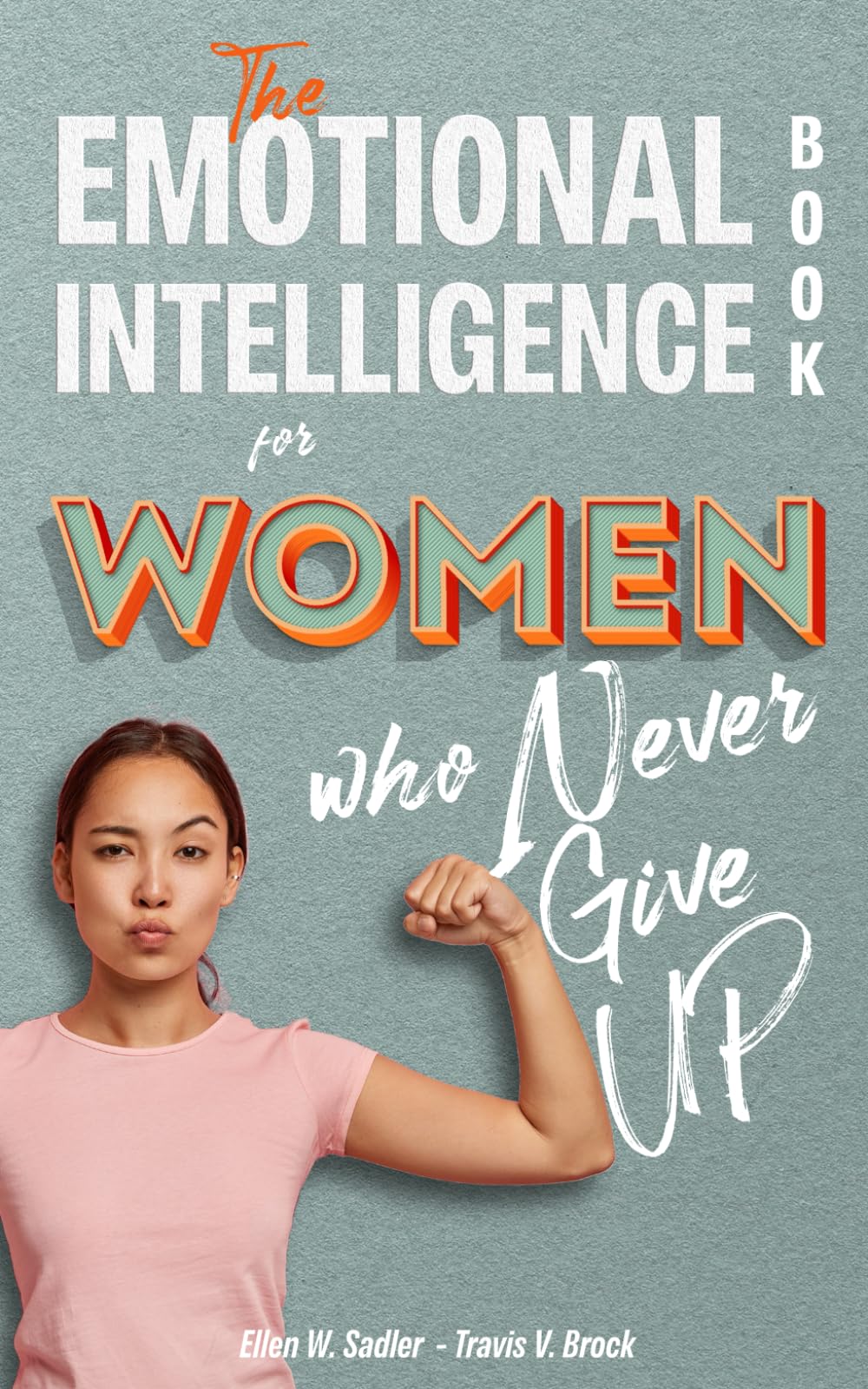 The Emotional Intelligence book for Women who Never Give UP: Master your psychology. How to free yourself from anxiety, stop overthinking and master your feelings through inner work on emotions