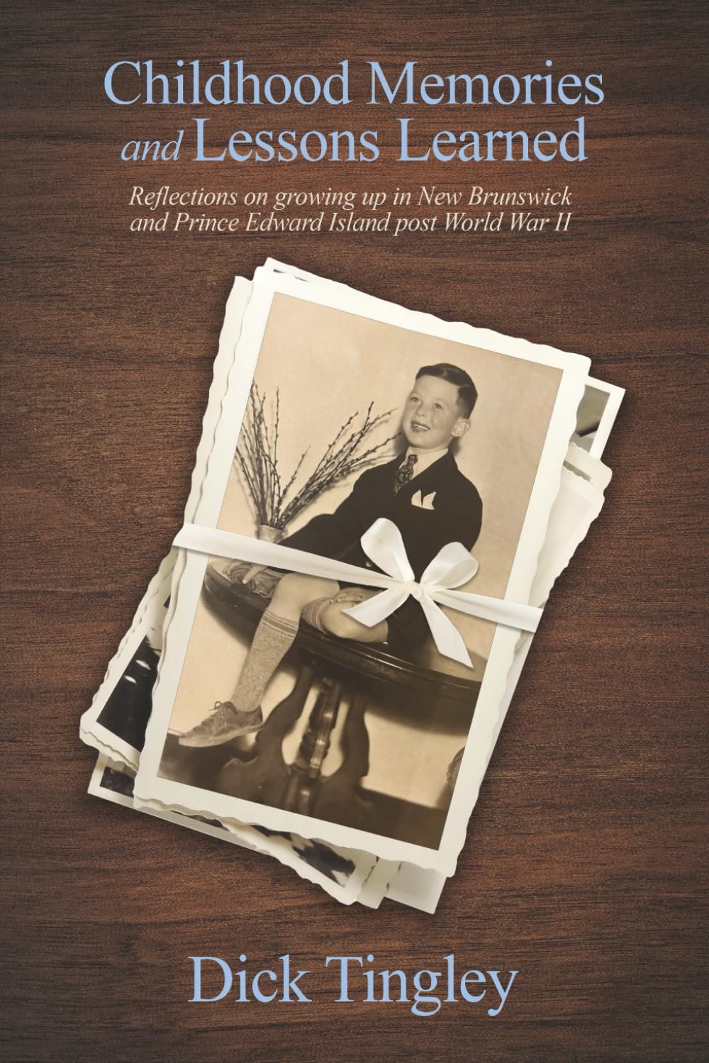 Childhood Memories and Lessons Learned: Reflections on growing up in New Brunswick and Prince Edward Island post World War II