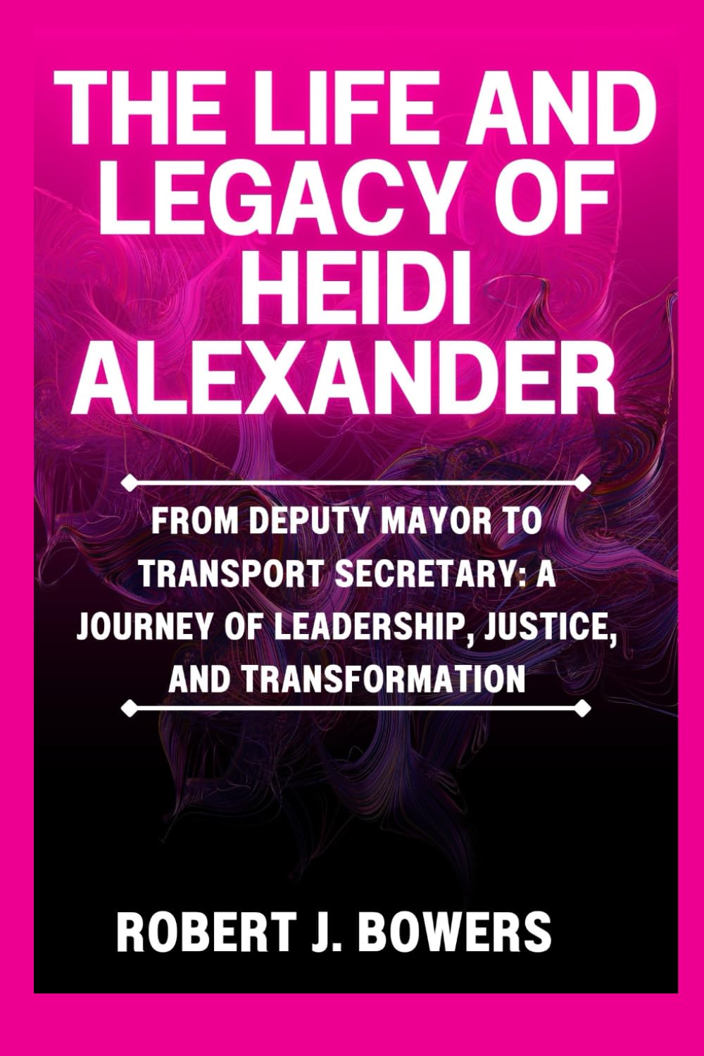 The life and legacy of Heidi Alexander: From Deputy Mayor to Transport Secretary: A Journey of Leadership, Justice, and Transformation: 13 (The Cabinet Chronicles: Inside Trump's Appointments)