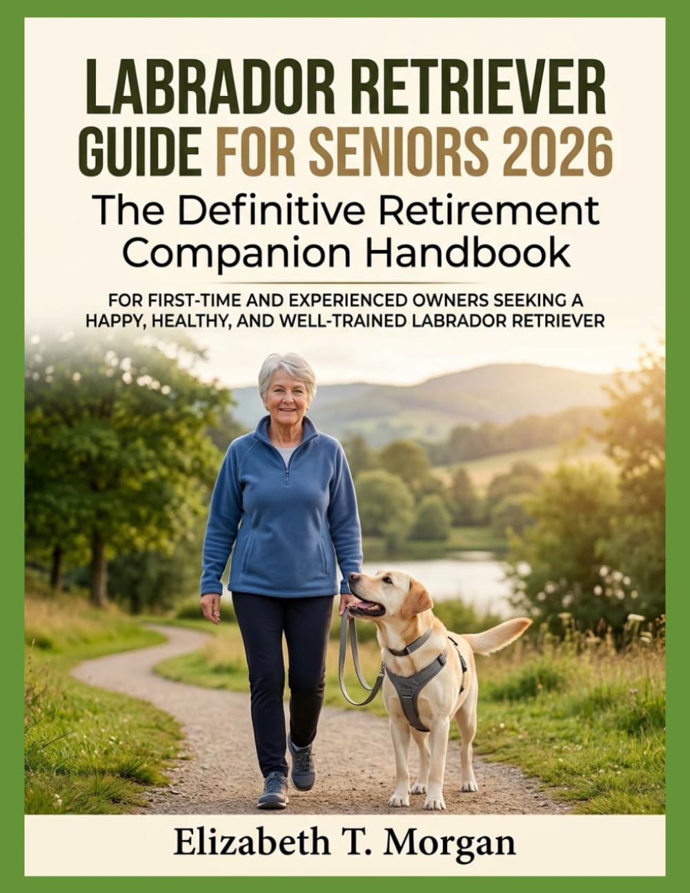 Labrador Retriever Guide for Seniors 2026: The Definitive Retirement Companion Handbook for First-Time and Experienced Owners Seeking a Happy, Healthy, and Well-Trained Labrador Retriever