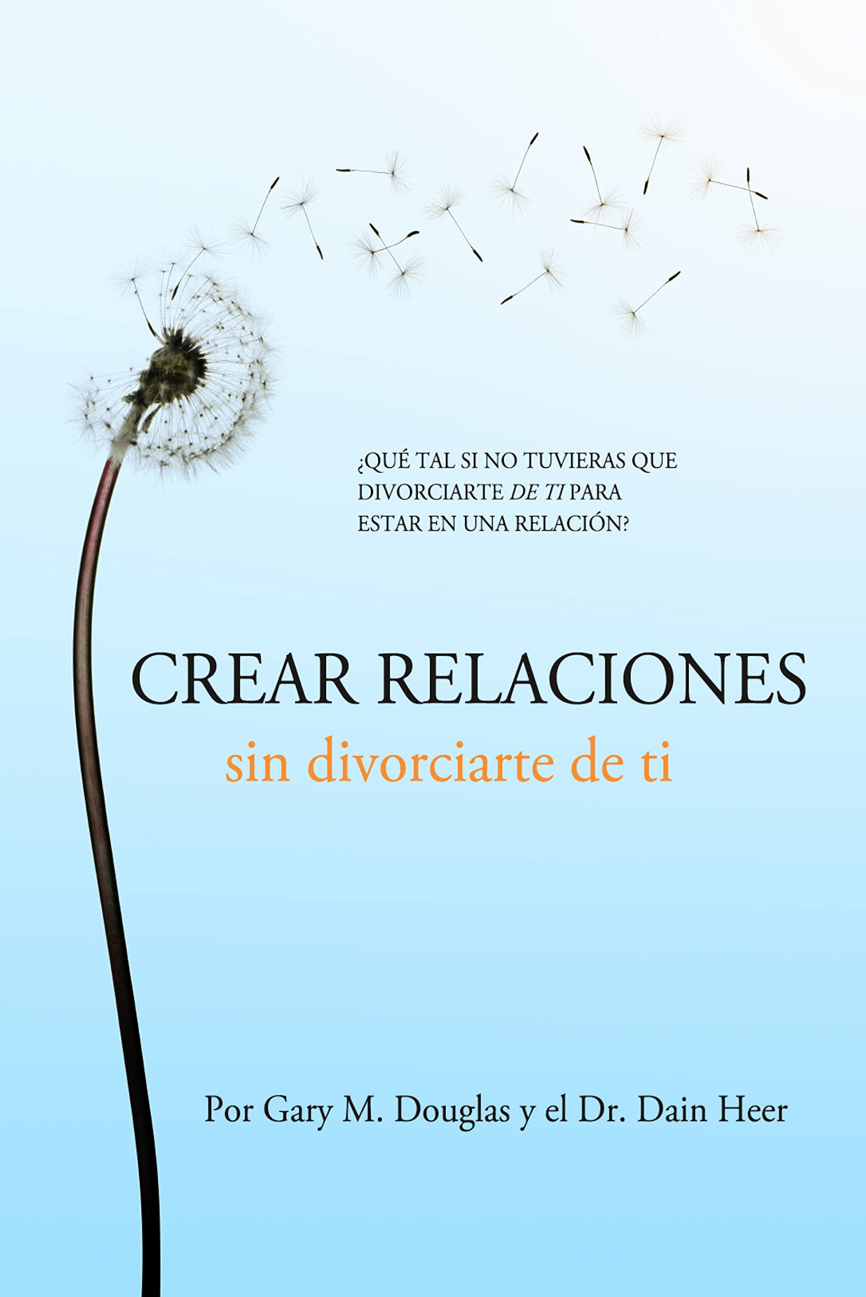 Crear relaciones sin divorciarte de ti (Spanish Edition)