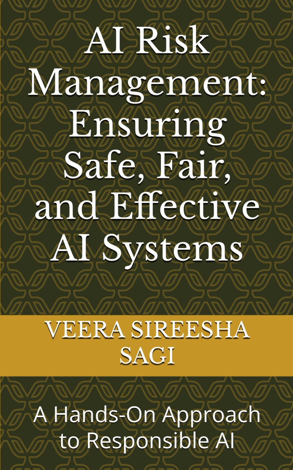 AI Risk Management: Ensuring Safe, Fair, and Effective AI Systems: A Hands-On Approach to Responsible AI
