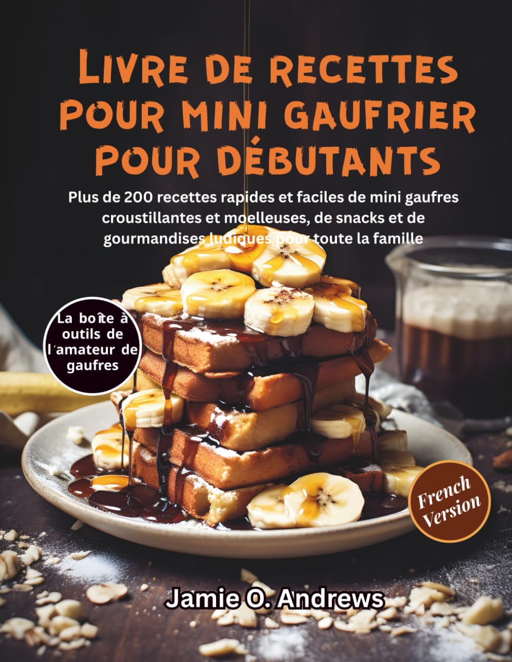 Livre de recettes pour mini gaufrier pour débutants: Plus de 200 recettes rapides et faciles de mini gaufres croustillantes et moelleuses, de snacks et de gourmandises ludiques pour toute la famille