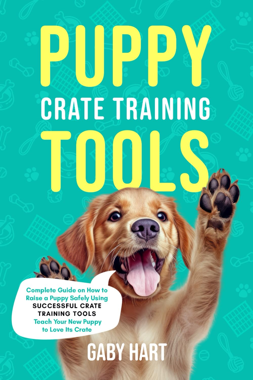 Puppy Crate Training Tools Complete Guide on How to Raise a Puppy