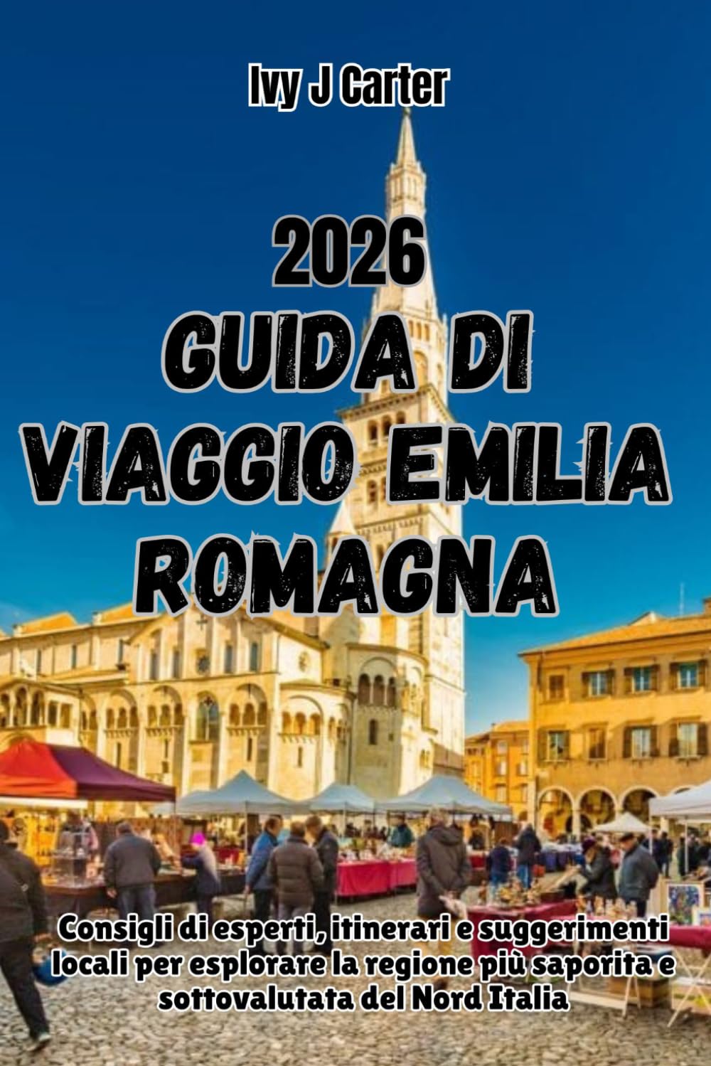 GUIDA DI VIAGGIO EMILIA ROMAGNA 2026: Consigli di esperti, itinerari e suggerimenti locali per esplorare la regione più saporita e sottovalutata del Nord Italia