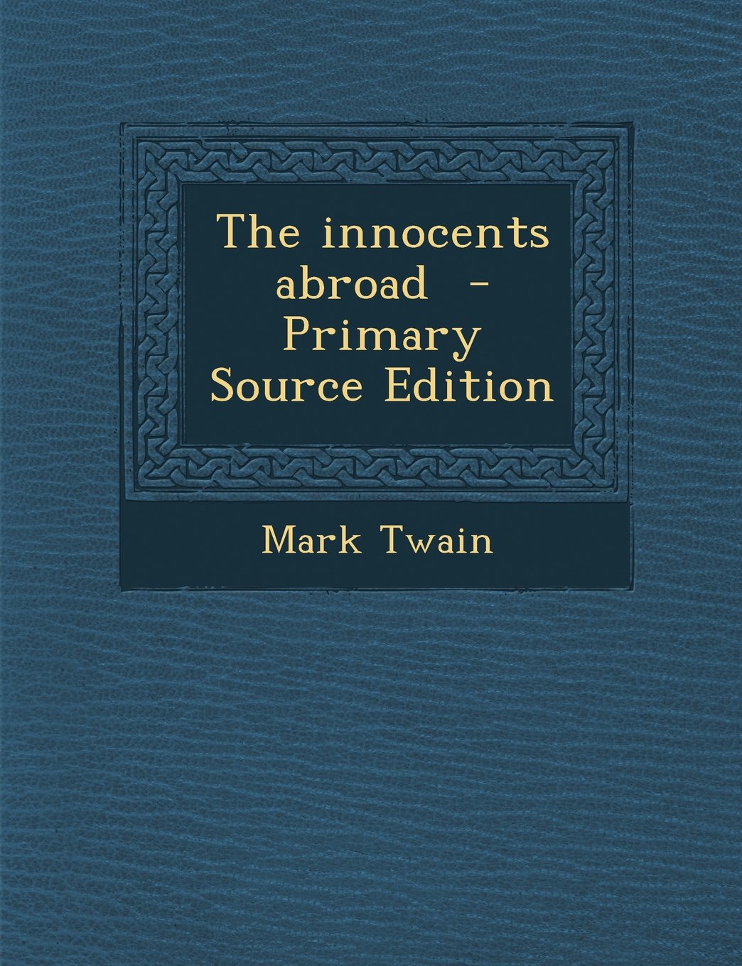 The Innocents Abroad - Primary Source Edition