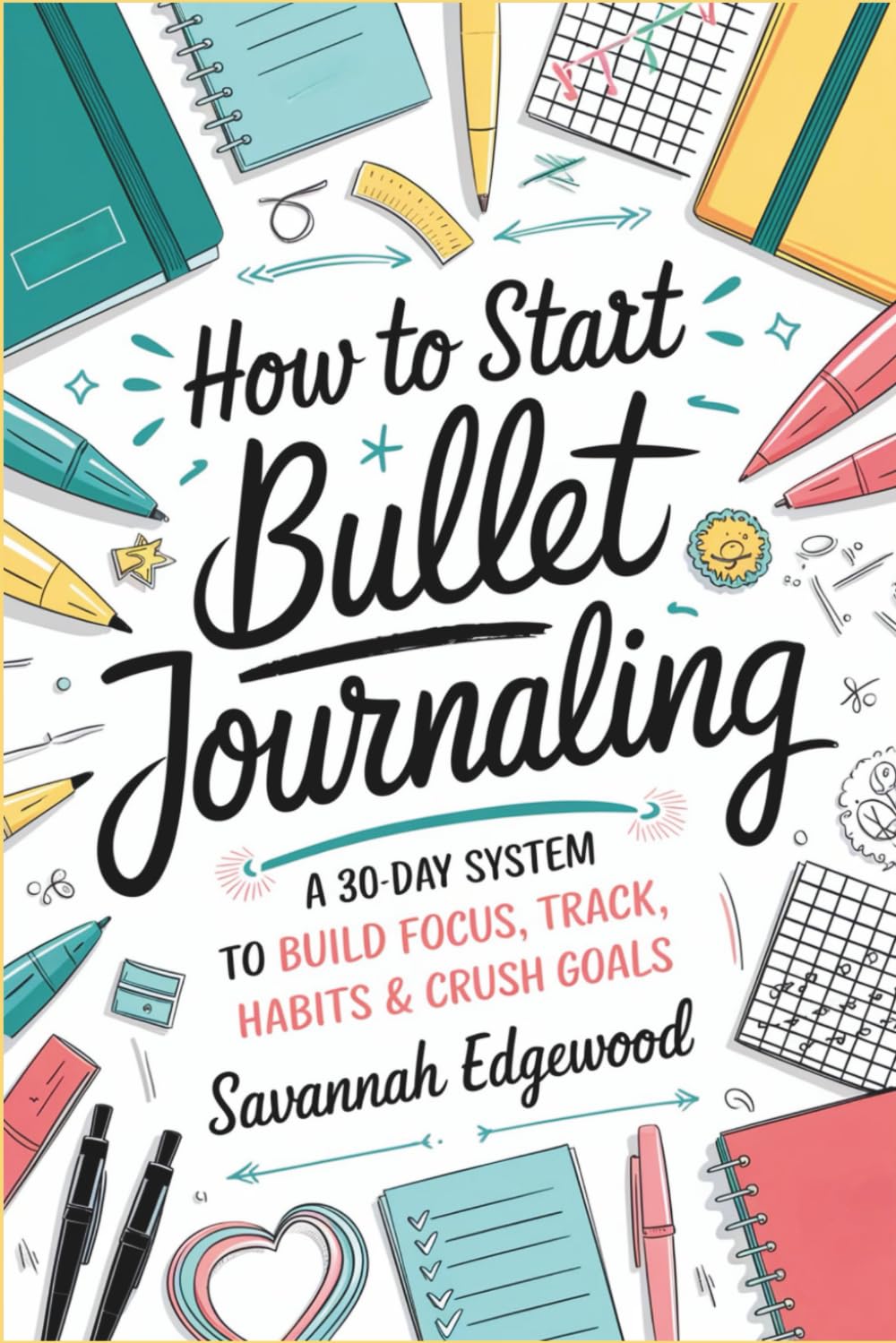How to Start Bullet Journaling: A 30-Day System to Build Focus, Track Habits & Crush Goals
