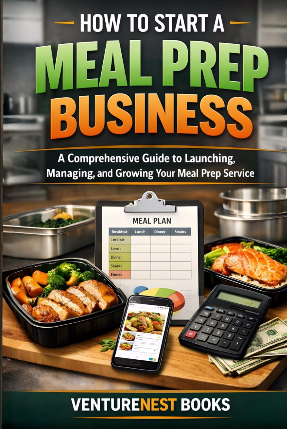 How To Start A Meal Prep Business: A Comprehensive Guide to Launching, Managing, and Growing Your Meal Prep Service