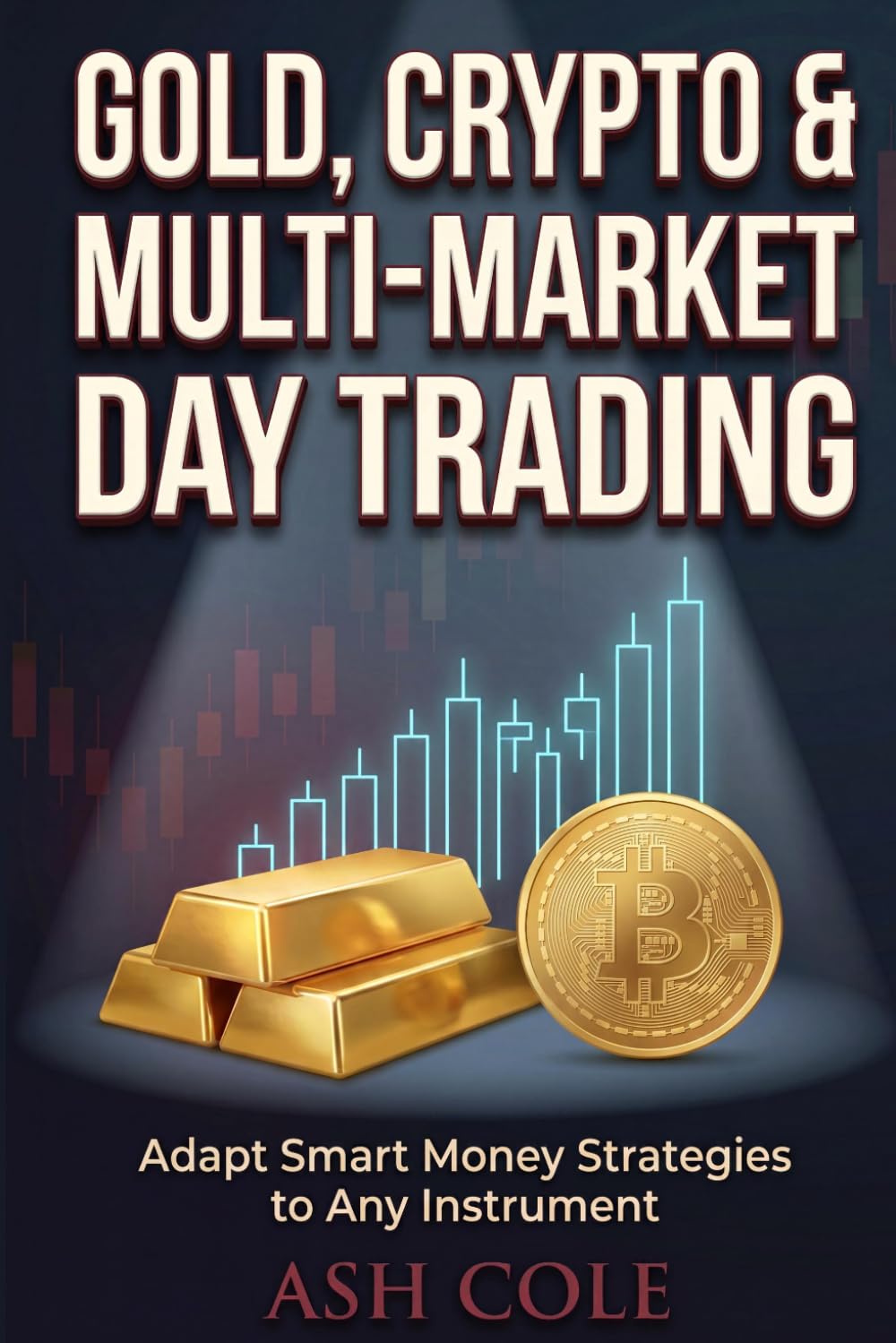 Gold, Crypto & Multi-Market Day Trading: Adapt Smart Money Strategies to Any Instrument (Smart Money Concepts Mechanical Trading Series)