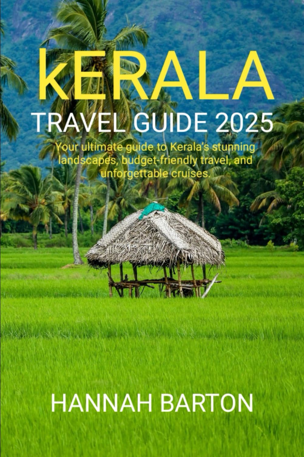 KERALA TRAVEL GUIDE 2025: Your ultimate guide to Kerala’s stunning landscapes, budget-friendly travel, and unforgettable cruises. (Epic Journeys: The ... Travel Guide to Unforgettable Destinations.)