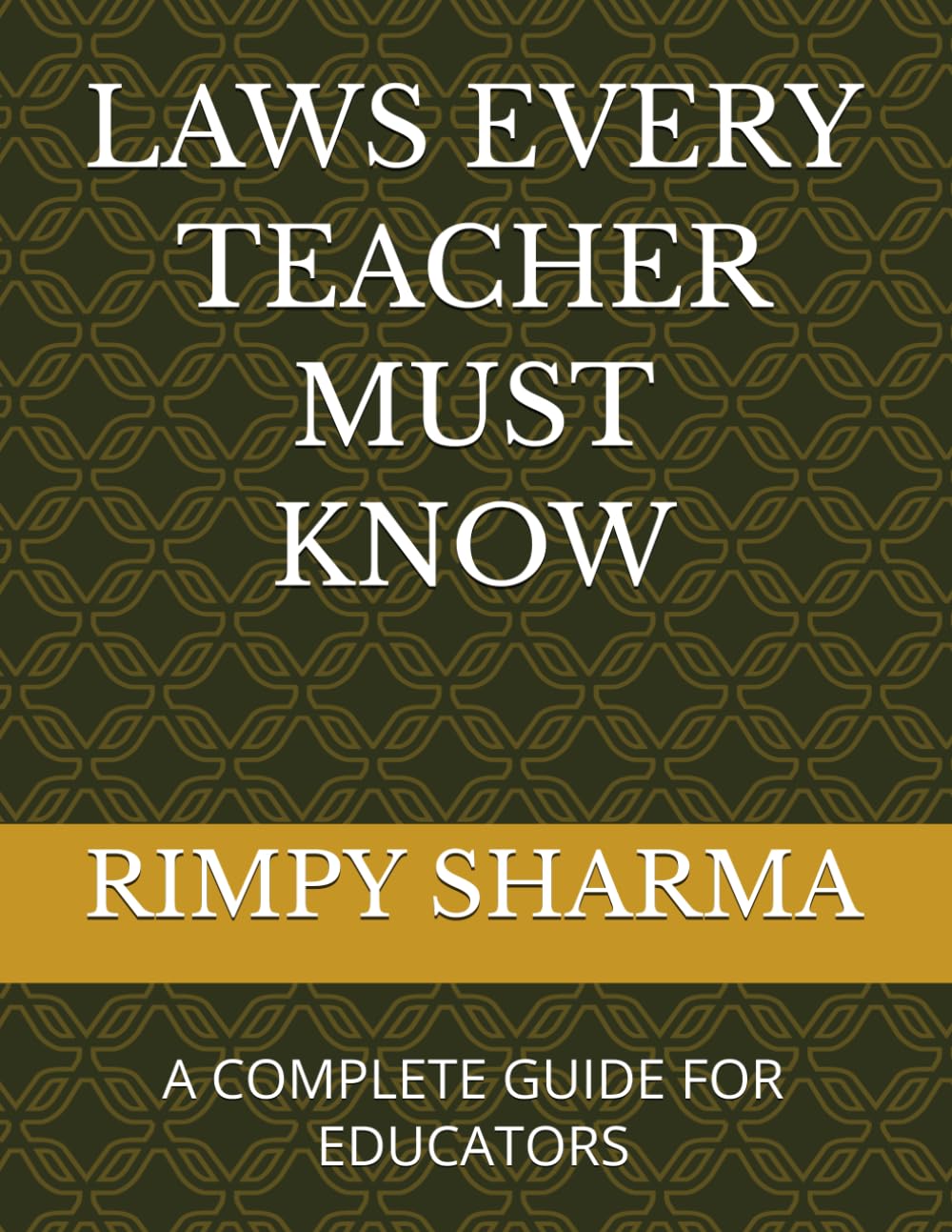 LAWS EVERY TEACHER MUST KNOW: A COMPLETE GUIDE FOR EDUCATORS