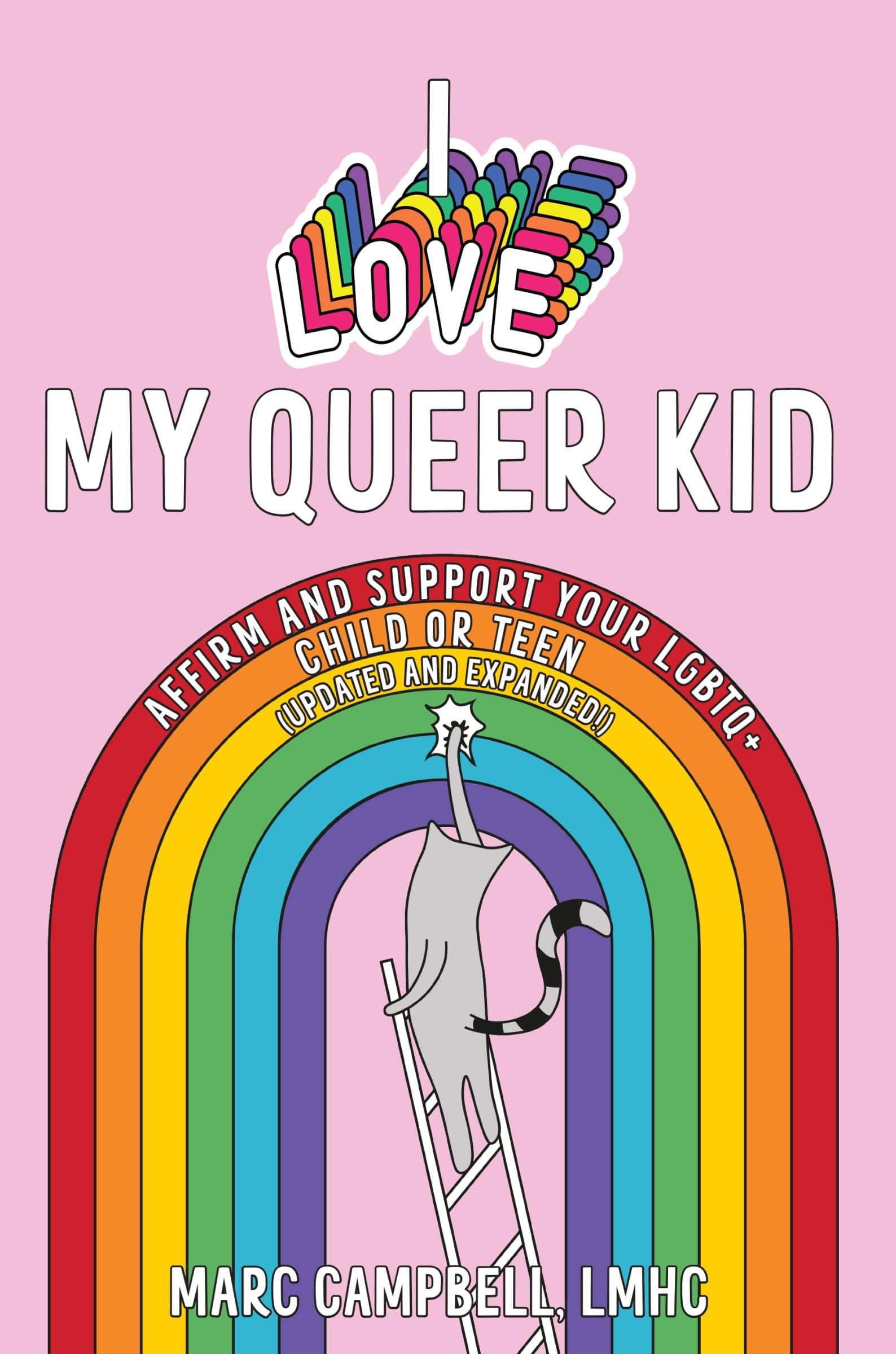 I Love My Queer Kid : Affirm and Support Your LGBTQ+ Child or Teen