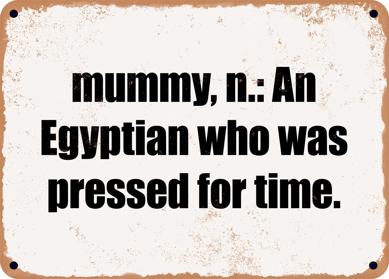 Miaomansenstore Metal Sign - Mummy, N: An Egyptian Who Was Pressed For Time Home Decor