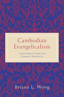 Cambodian Evangelicalism: Cosmological Hope and Diasporic Resilience (World Christianity)