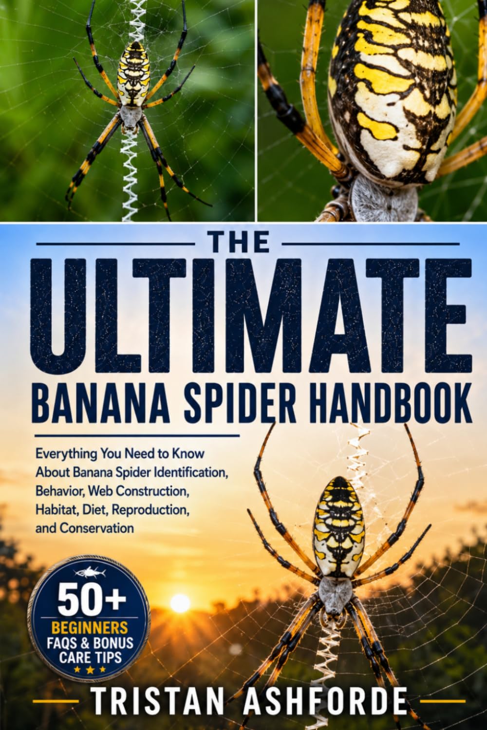 THE ULTIMATE BANANA SPIDER HANDBOOK: Everything You Need to Know About Banana Spider Identification, Behavior, Web Construction, Habitat, Diet, Reproduction, and Conservation