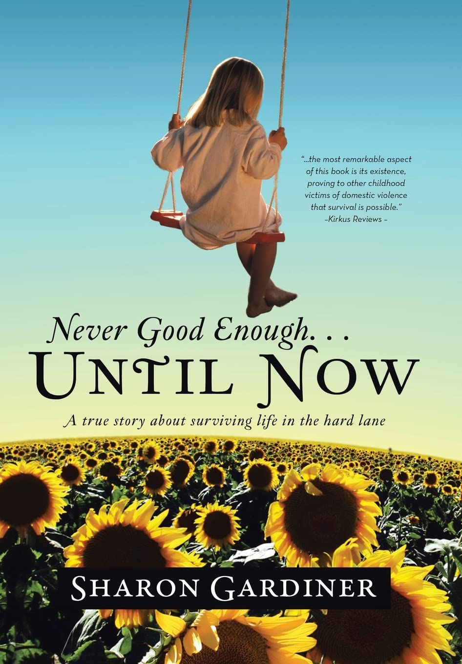 Never Good Enough . . . Until Now: A True Story about Surviving Life in the Hard Lane
