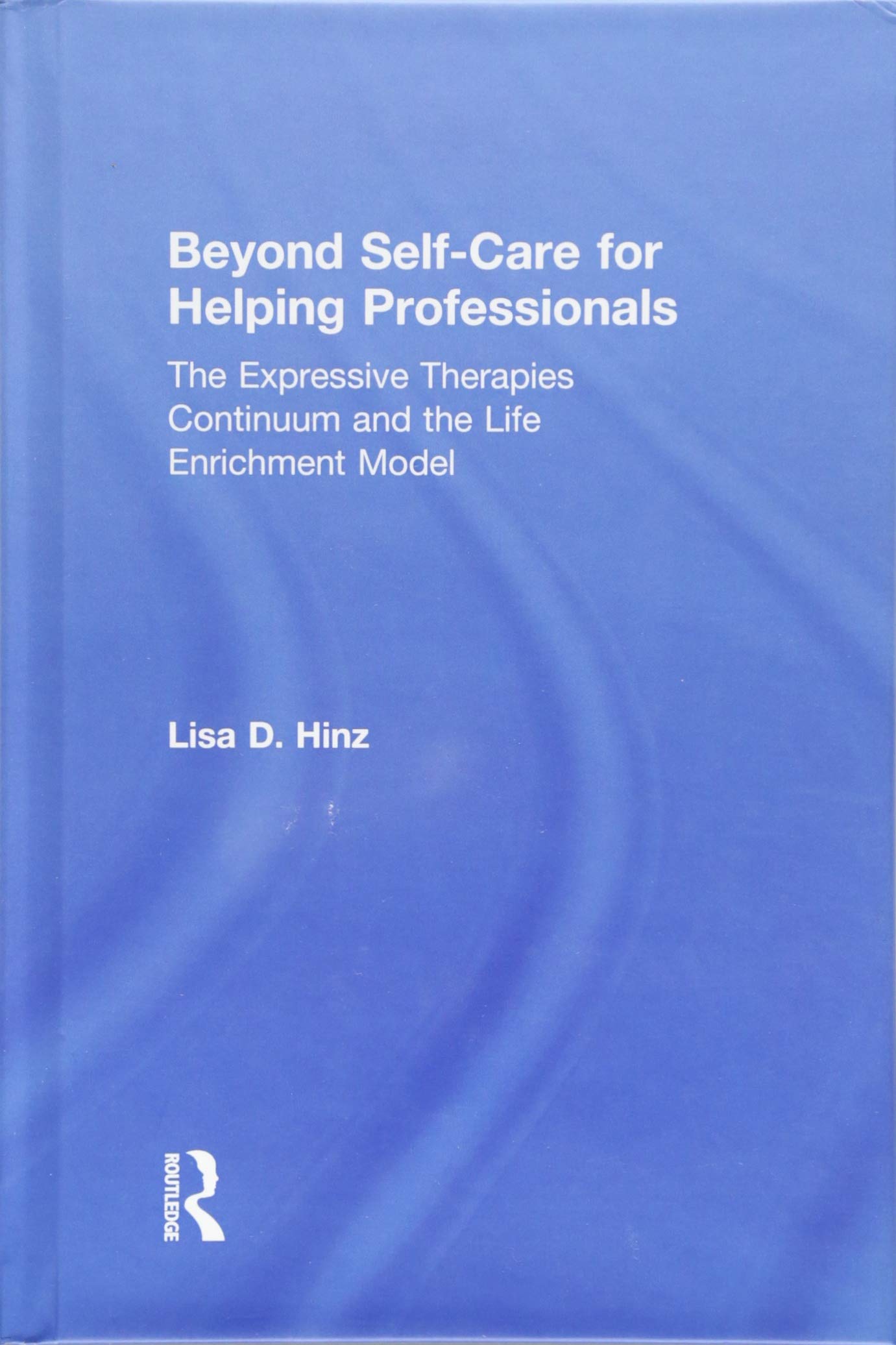 Beyond Self-Care for Helping Professionals: The Expressive Therapies Continuum and the Life Enrichment Model