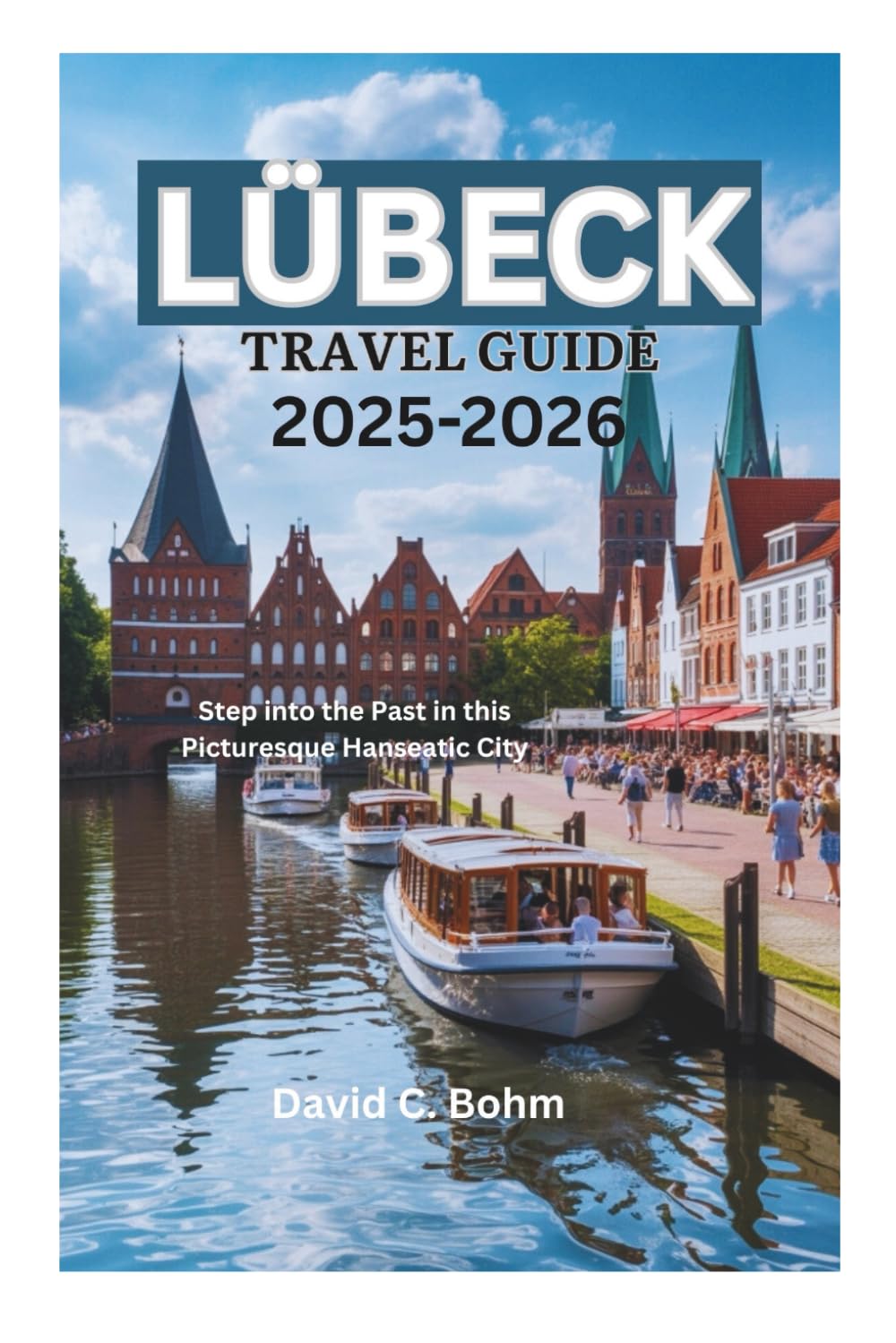 LÜBECK TRAVEL GUIDE 2025-2026: Step into the Past in this Picturesque Hanseatic City