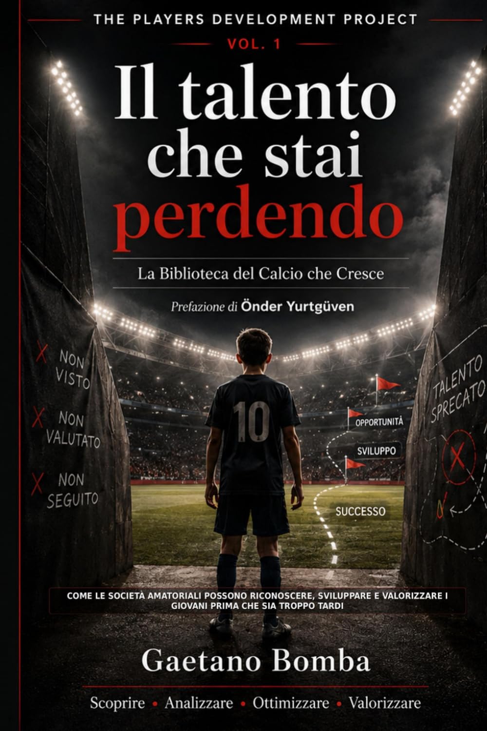 IL TALENTO CHE STAI PERDENDO: Come le società amatoriali possono riconoscere, sviluppare e valorizzare i giovani prima che sia troppo tardi (La Biblioteca del Calcio che Cresce)