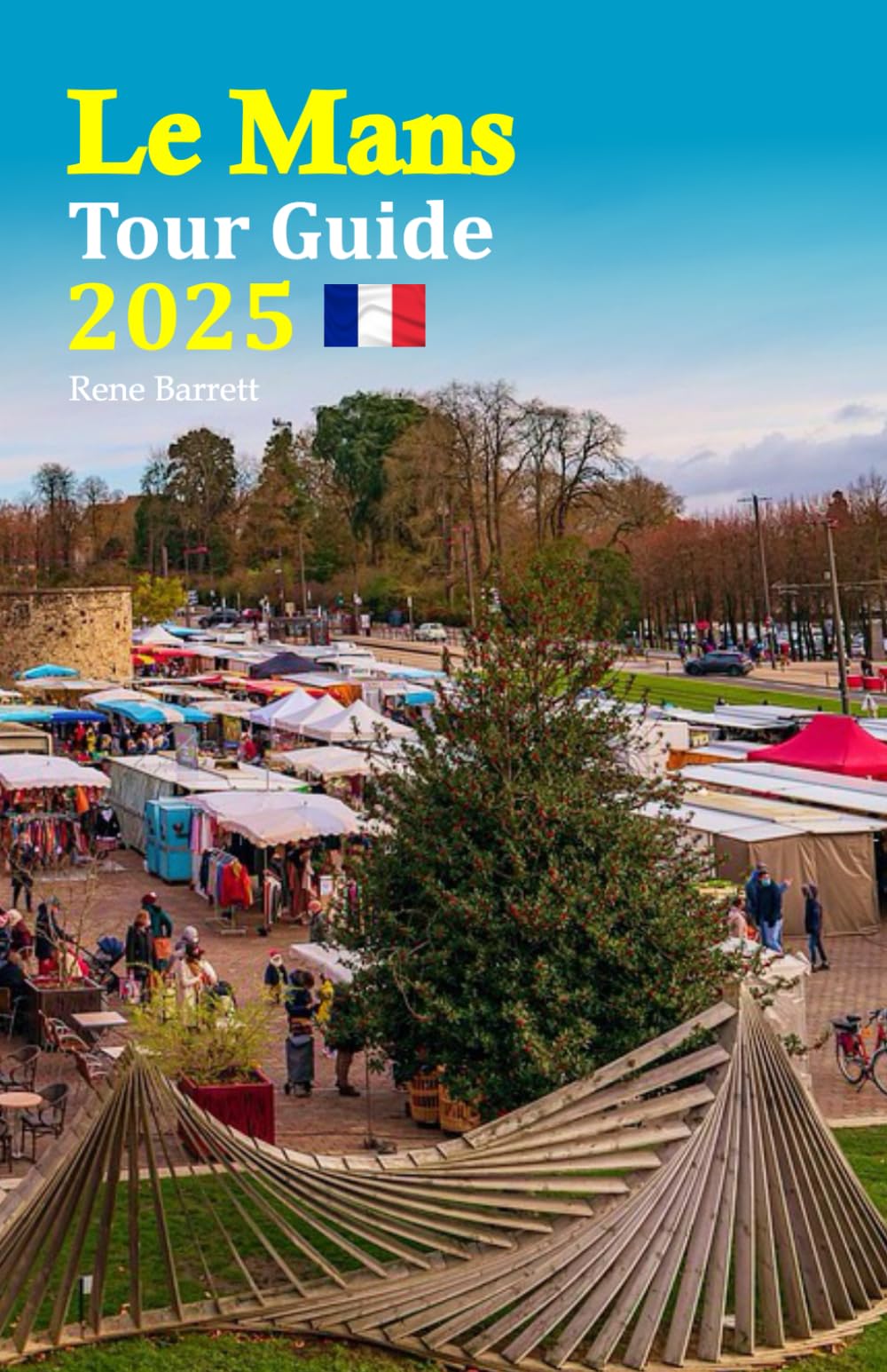 Le Mans Tour Guide 2025: Explore the Hidden Gems, Rich History, and Culinary Delights of This Enchanting City with a Complete 6-Day Travel Itinerary for Unforgettable Adventures!