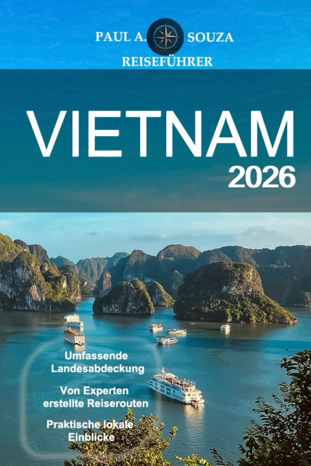 VIETNAM REISEFÜHRER 2026: Komplette Reiserouten, kulturelle Einblicke, regionale Highlights, kulinarische Routen, praktische Planung für moderne Reisende