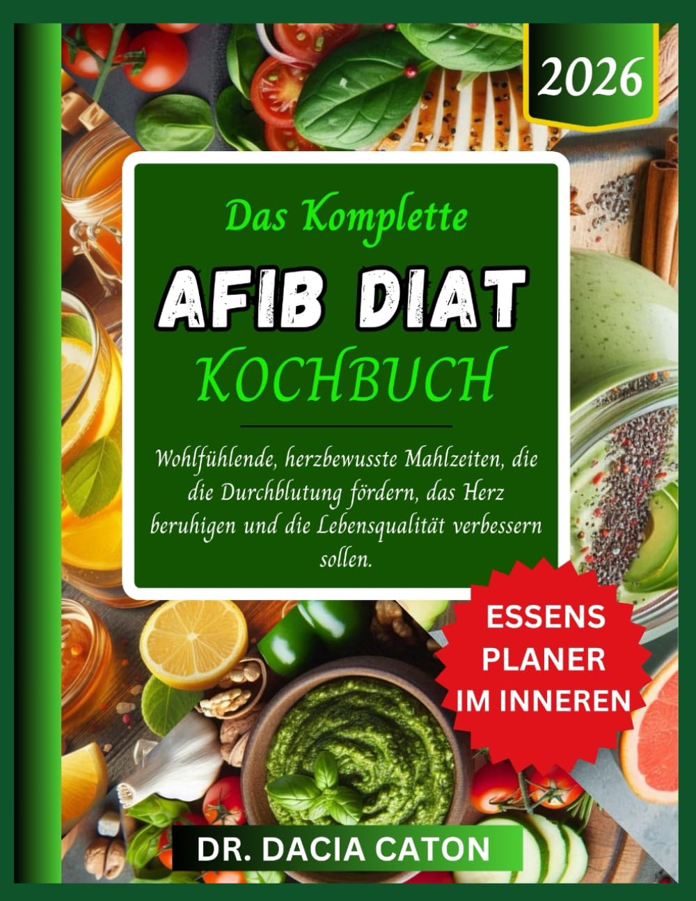 DAS KOMPLETTE AFIB DIÄT KOCHBUCH: Wohlfühlende, herzbewusste Mahlzeiten, die die Durchblutung fördern, das Herz beruhigen und die Lebensqualität verbessern sollen.