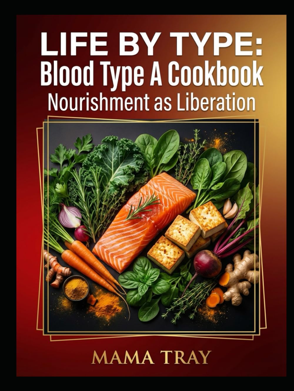 Life By Type Cookbook: BLOOD TYPE A EDITION (MAMA TRAY BOOKS)