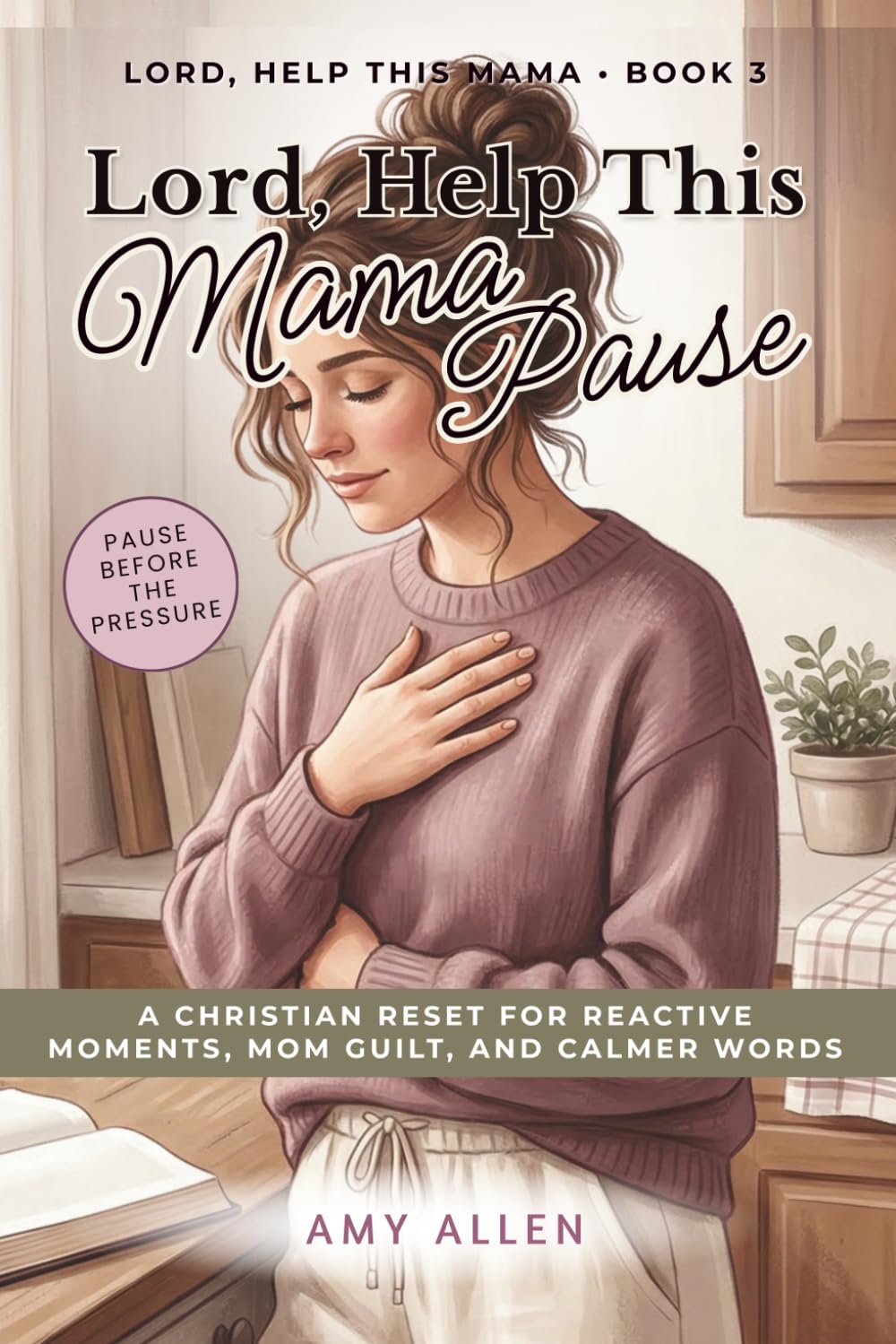 Lord, Help This Mama Pause: A Christian Reset for Reactive Moments, Mom Guilt, and Calmer Words