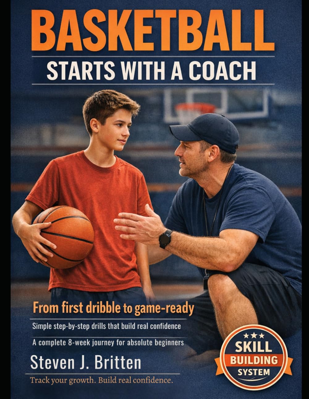 BASKETBALL START WITH A COACH: From first dribble to game-ready. Simple step-by-step drills that build real confidence, a complete 8-week journey for absolute beginners