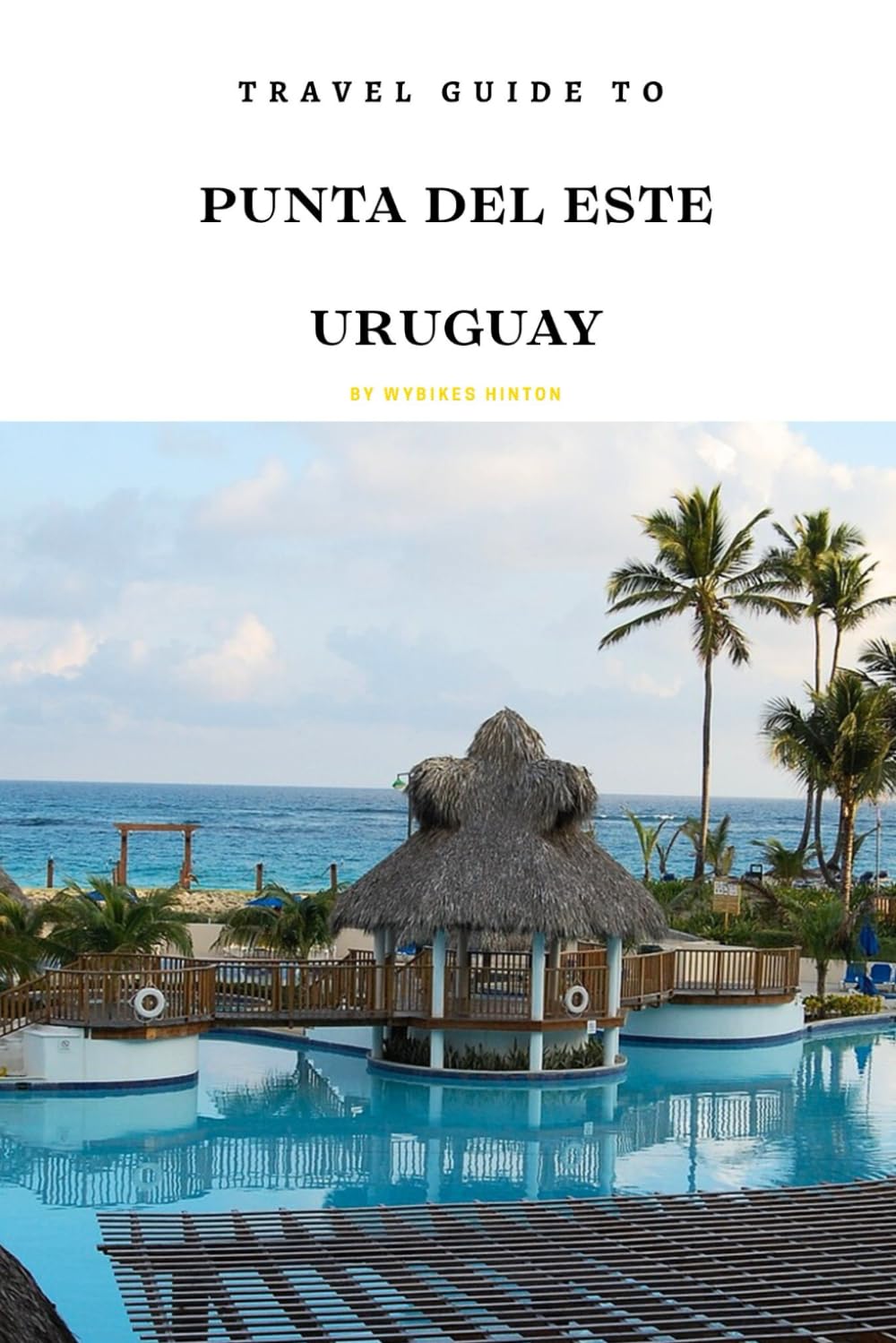 Travel Guide To Punta del Este, Uruguay: Your Go-To Resource for an Amazing Trip! (Europe Travel Guides)
