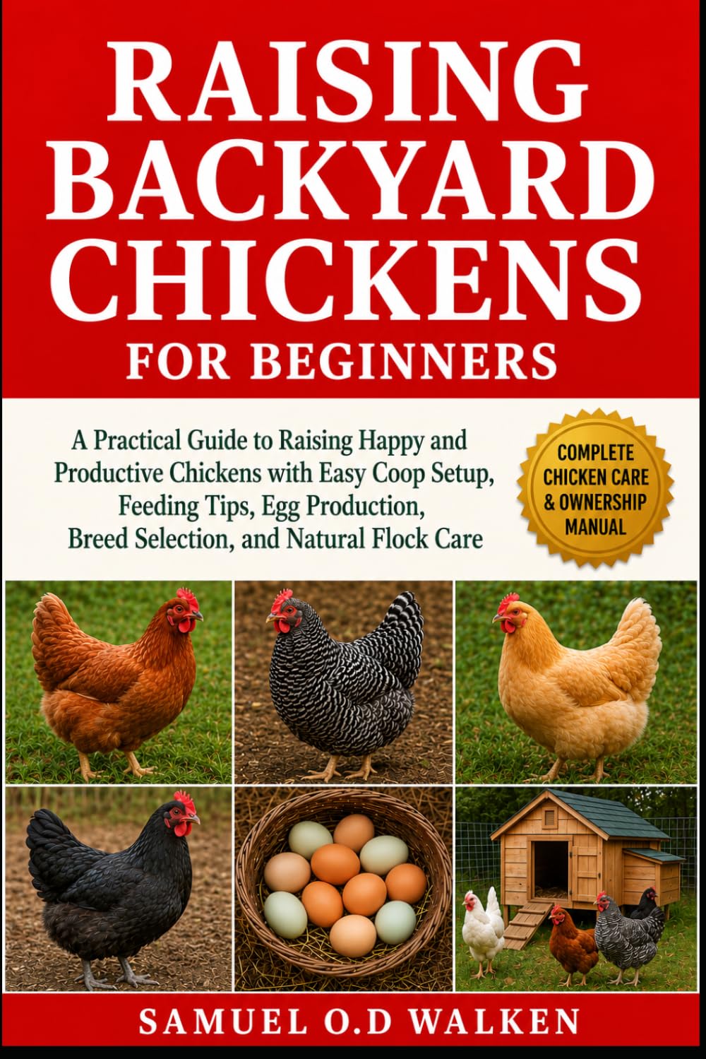 RAISING BACKYARD CHICKENS FOR BEGINNERS: A Practical Guide to Raising Happy and Productive Chickens with Easy Coop Setup, Feeding Tips, Egg Production, Breed Selection, and Natural Flock Care