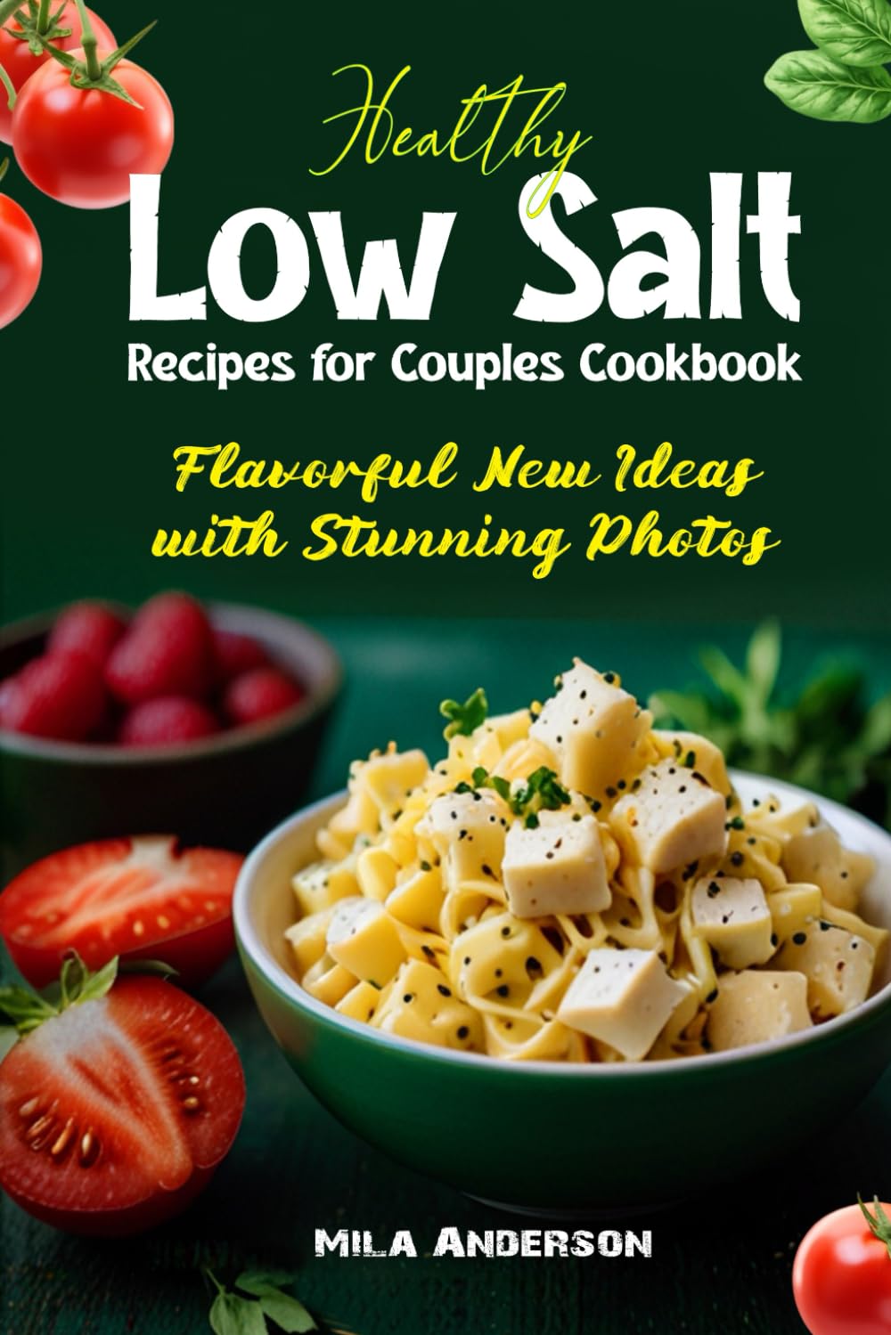 Healthy Low Salt Recipes for Couples Cookbook: Flavorful New Ideas with Stunning Photos