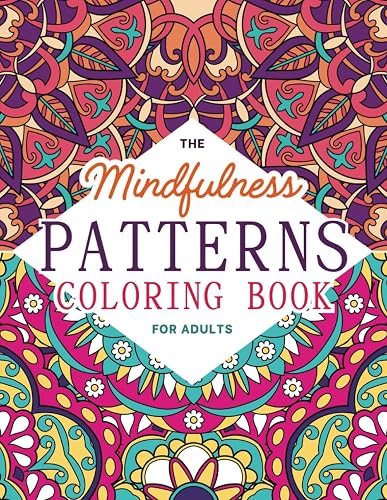 The Mindfulness Patterns Coloring Book for Adults: A Beautiful Collection of Fun and Relaxing Coloring Pages for Stress Relief and Mindful Meditation