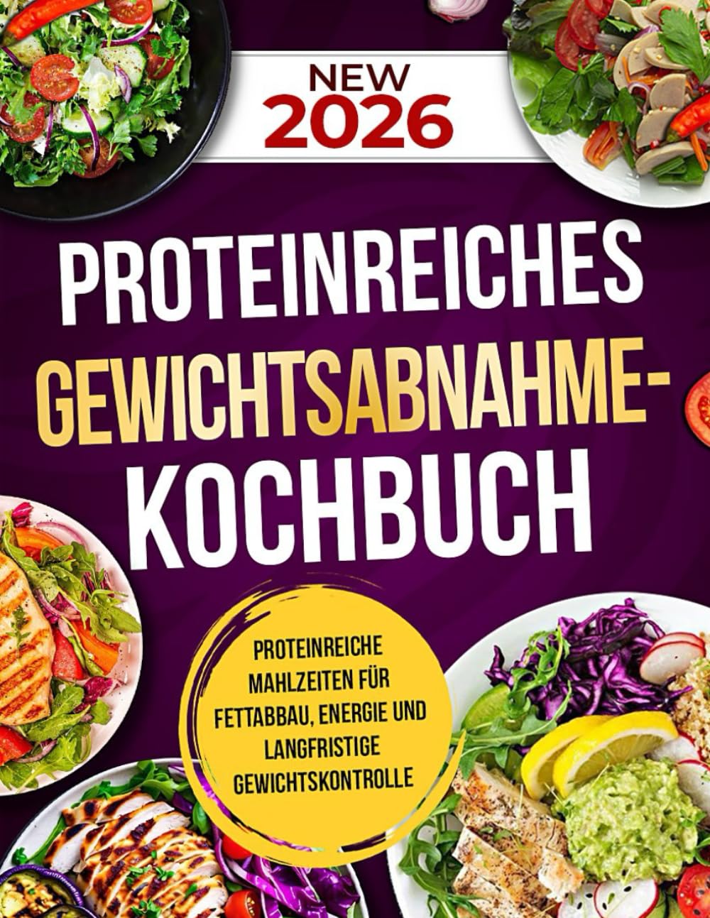 PROTEINREICHES GEWICHTSABNAHME-KOCHBUCH: Proteinreiche Mahlzeiten für Fettabbau, Energie und langfristige Gewichtskontrolle