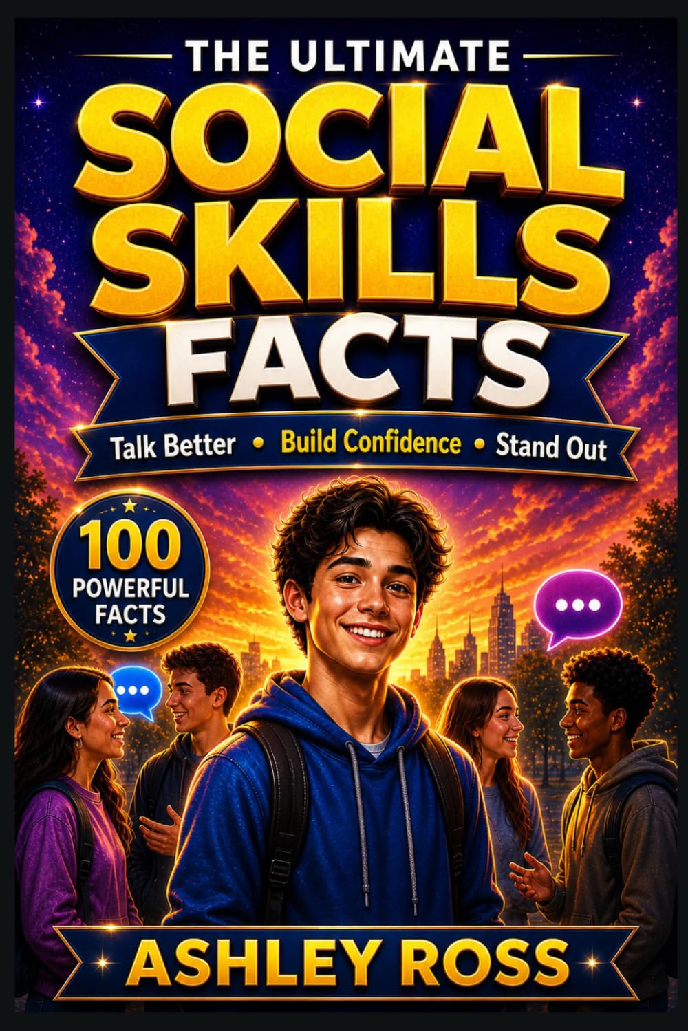 The Ultimate Social Skills Facts: 100 Powerful Facts to Help You Talk to Anyone, Build Confidence, and Stand Out in Any Situation (The Ultimate Facts)