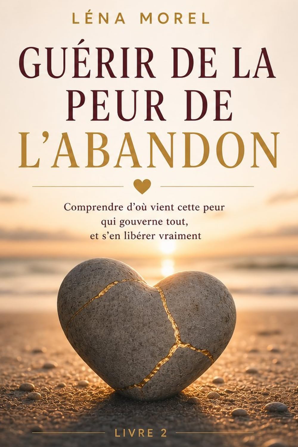 Guérir de la peur de l'abandon: Comprendre d'où vient cette peur qui gouverne tout, et s'en libérer vraiment (L'attachement adulte par Léna Morel)