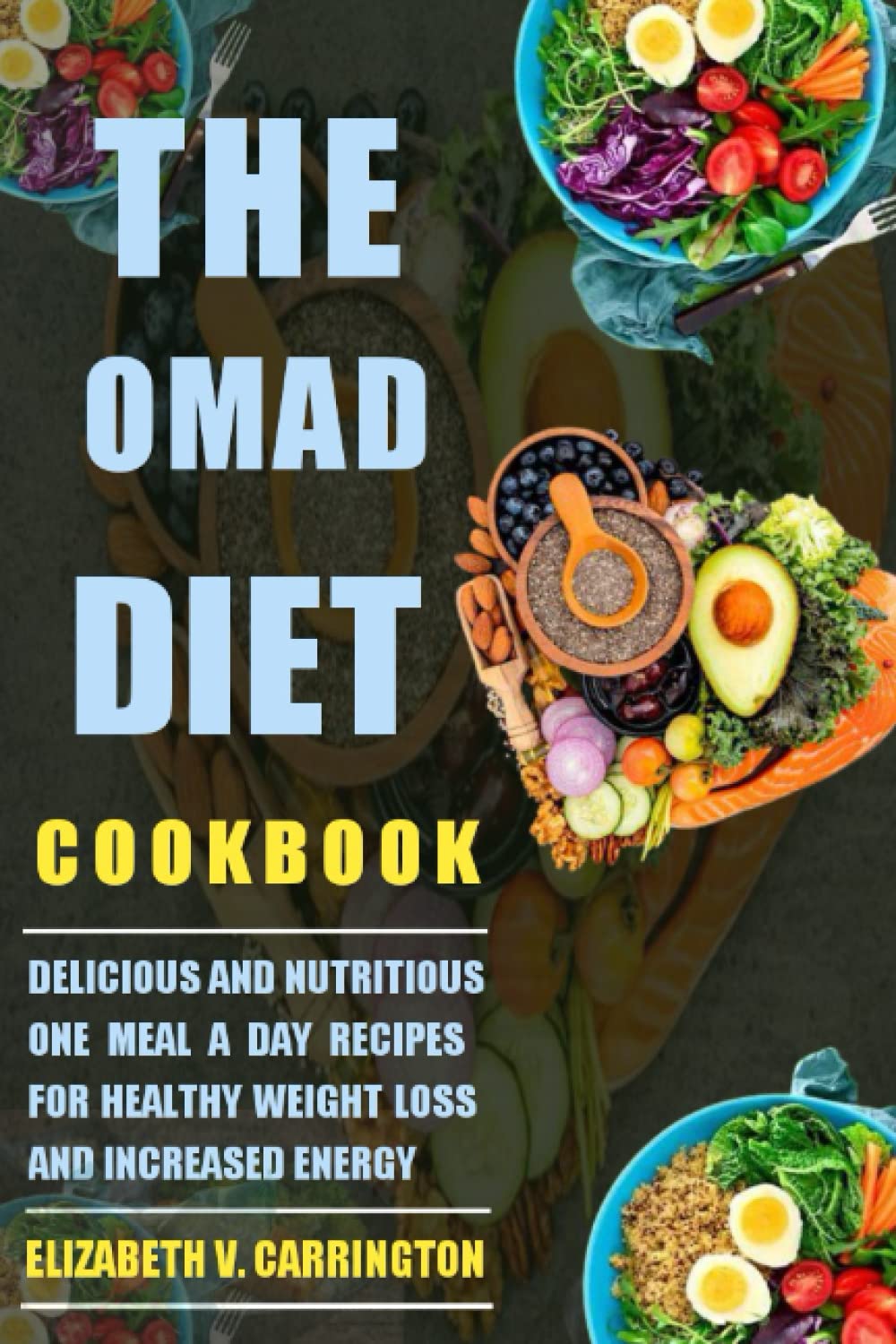 The OMAD Diet Cookbook: Delicious and Nutritious One Meal a Day Recipes for Healthy Weight Loss and Increased Energy (Recipes for Healthy Body and Mind)