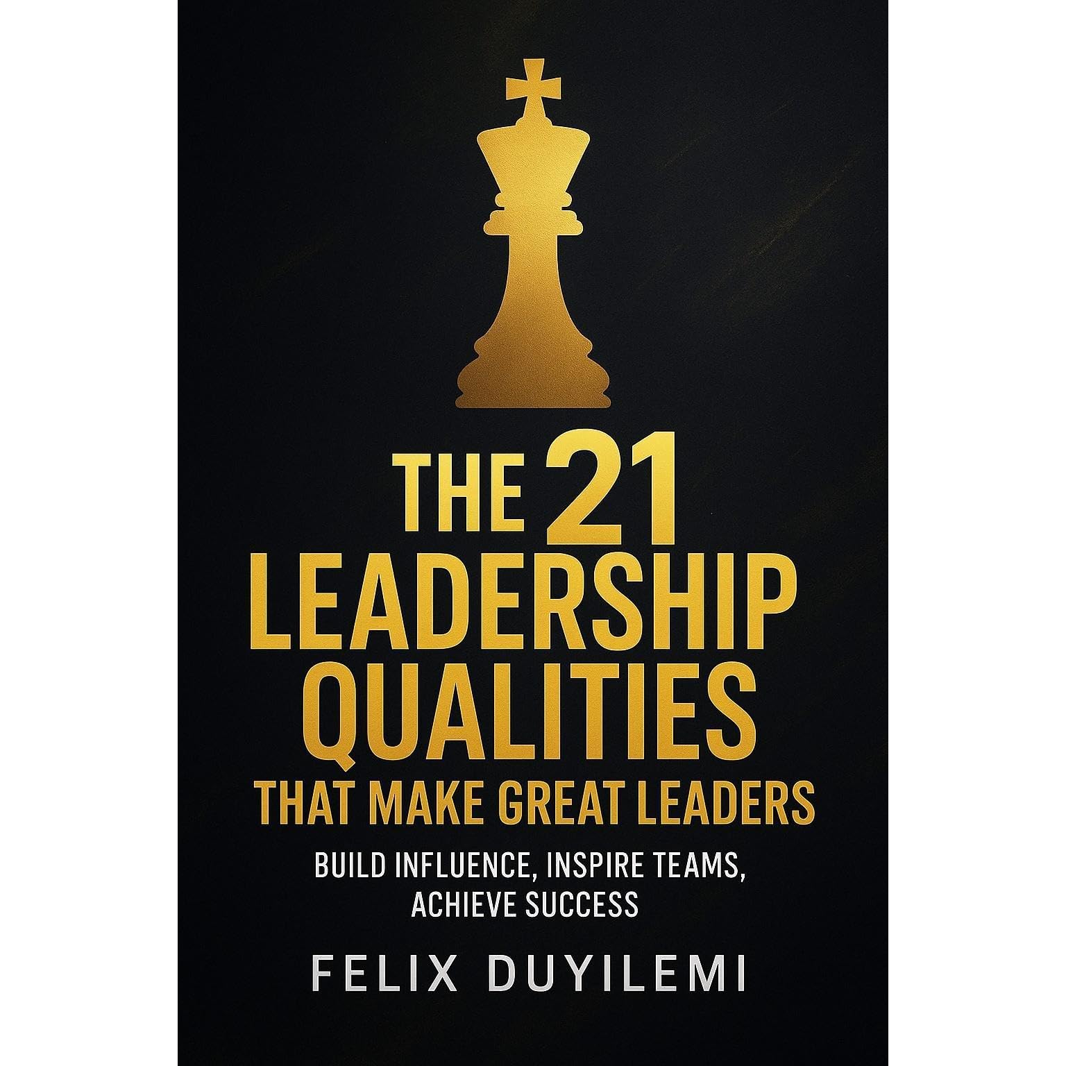 THE 21 LEADERSHIP QUALITIES THAT MAKE GREAT LEADERS